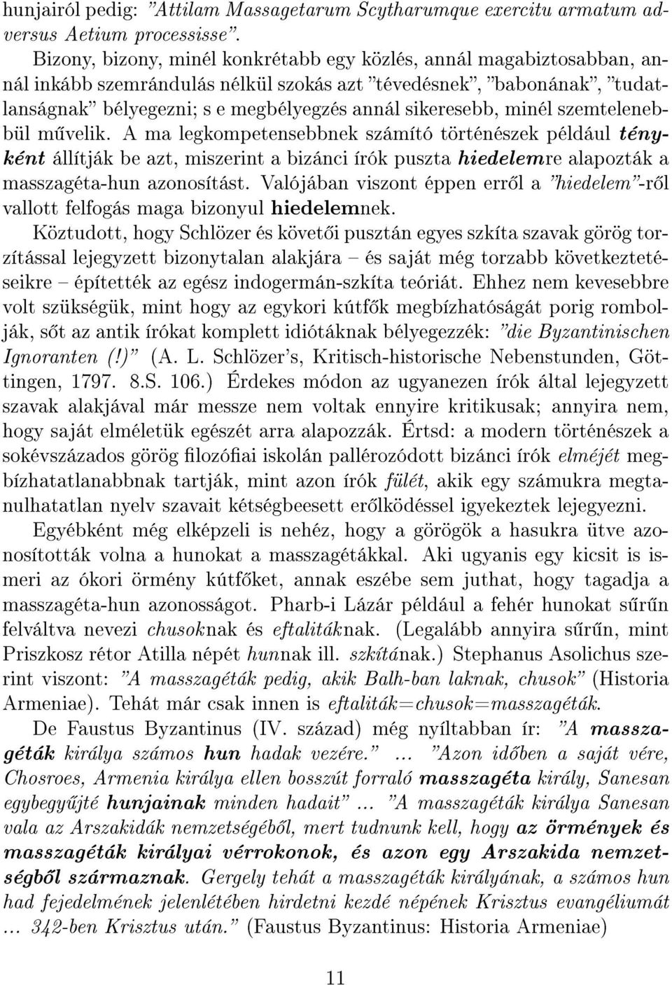 minél szemtelenebbül m velik. A ma legkompetensebbnek számító történészek például tényként állítják be azt, miszerint a bizánci írók puszta hiedelemre alapozták a masszagéta-hun azonosítást.