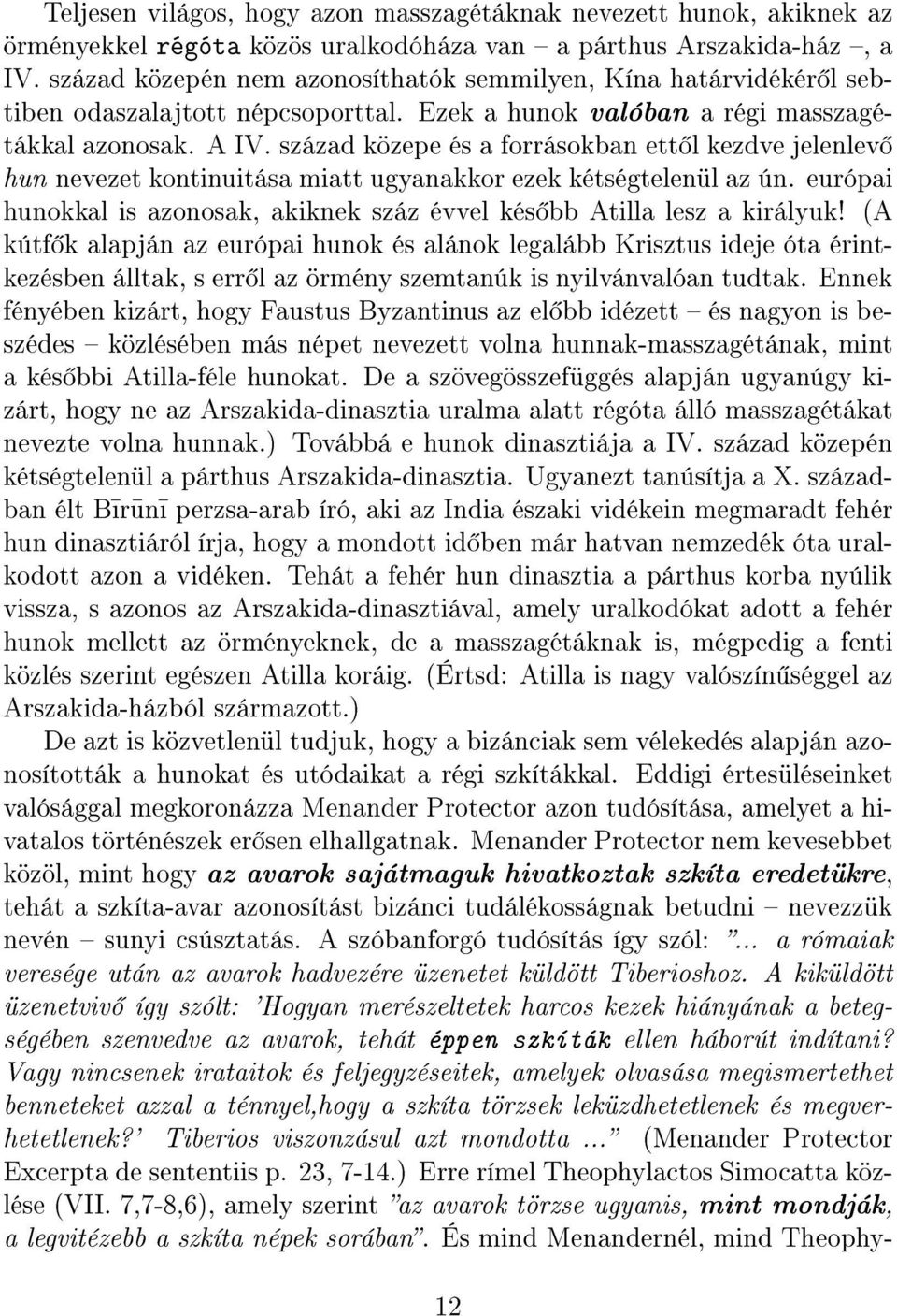 század közepe és a forrásokban ett l kezdve jelenlev hun nevezet kontinuitása miatt ugyanakkor ezek kétségtelenül az ún. európai hunokkal is azonosak, akiknek száz évvel kés bb Atilla lesz a királyuk!