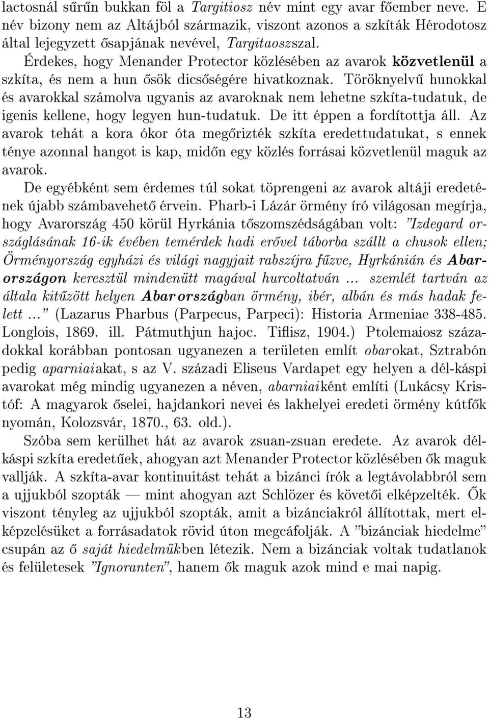 Töröknyelv hunokkal és avarokkal számolva ugyanis az avaroknak nem lehetne szkíta-tudatuk, de igenis kellene, hogy legyen hun-tudatuk. De itt éppen a fordítottja áll.