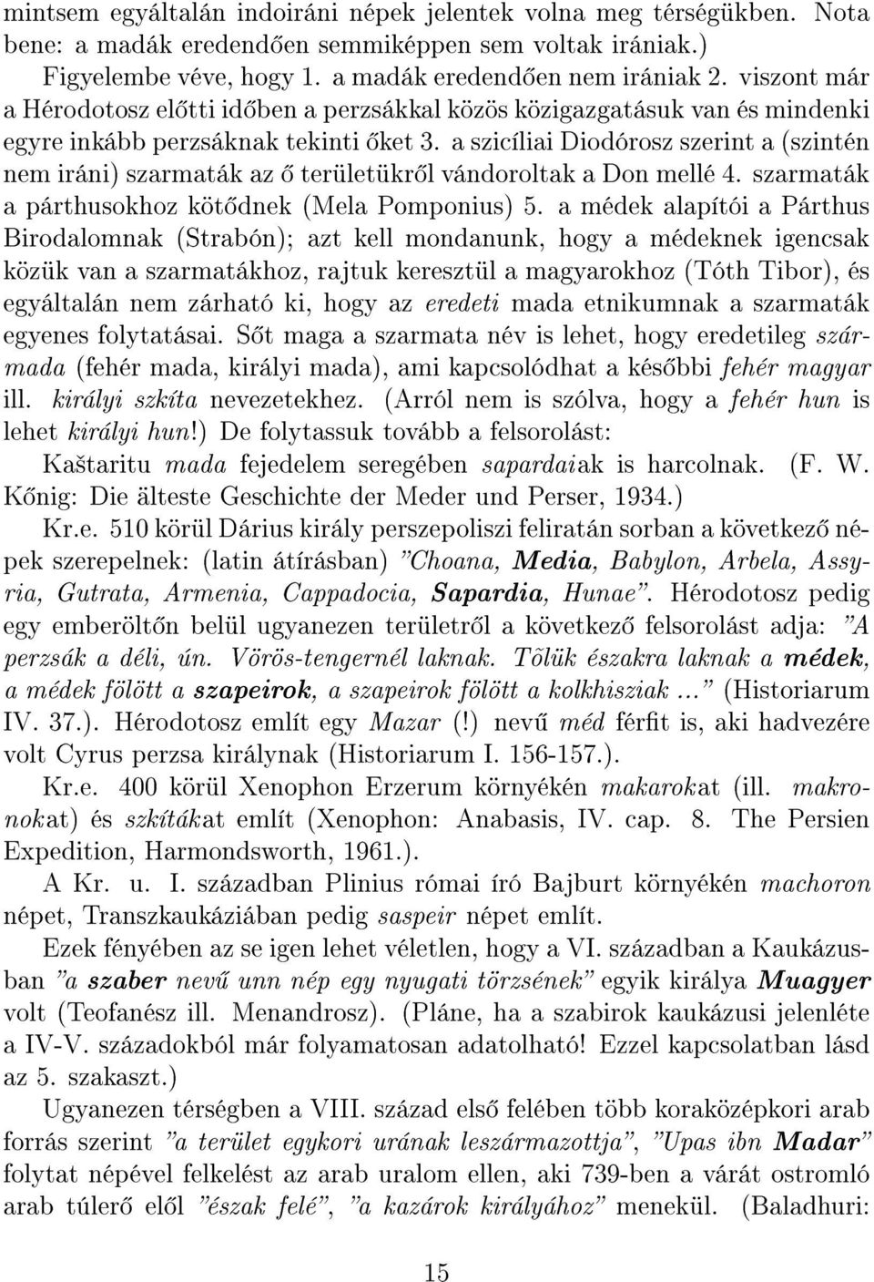 a szicíliai Diodórosz szerint a (szintén nem iráni) szarmaták az területükr l vándoroltak a Don mellé 4. szarmaták a párthusokhoz köt dnek (Mela Pomponius) 5.