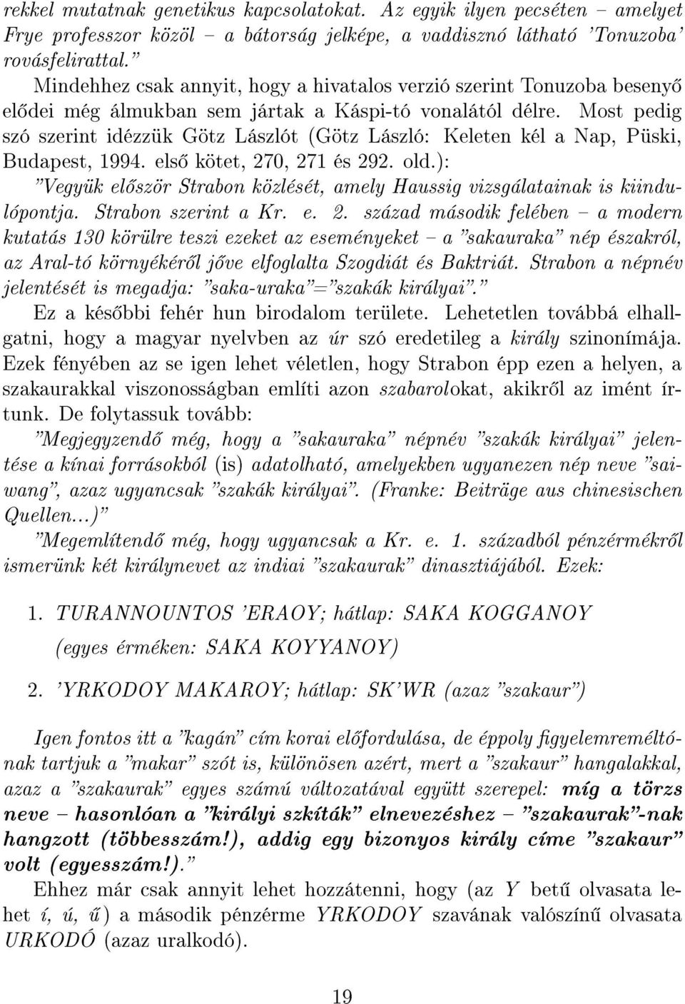 Most pedig szó szerint idézzük Götz Lászlót (Götz László: Keleten kél a Nap, Püski, Budapest, 1994. els kötet, 270, 271 és 292. old.