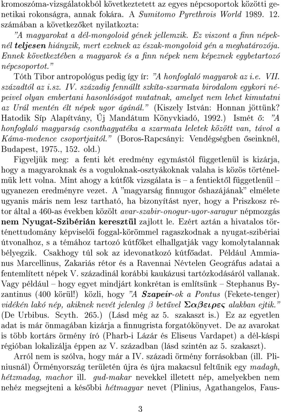 Ennek következtében a magyarok és a nn népek nem képeznek egybetartozó népcsoportot. Tóth Tibor antropológus pedig így ír: A honfoglaló magyarok az i.e. VII. századtól az i.sz. IV.
