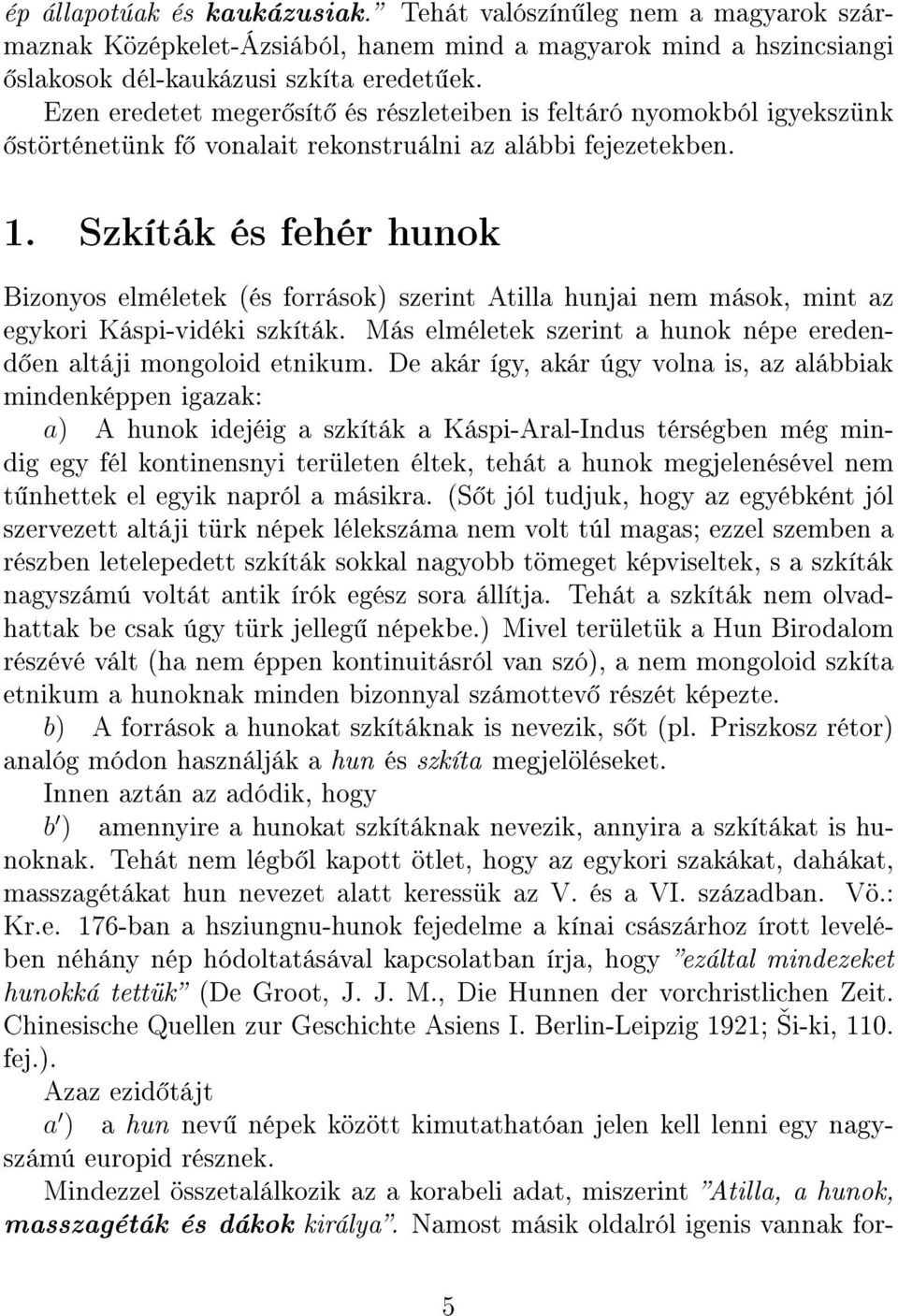 Szkíták és fehér hunok Bizonyos elméletek (és források) szerint Atilla hunjai nem mások, mint az egykori Káspi-vidéki szkíták. Más elméletek szerint a hunok népe eredend en altáji mongoloid etnikum.