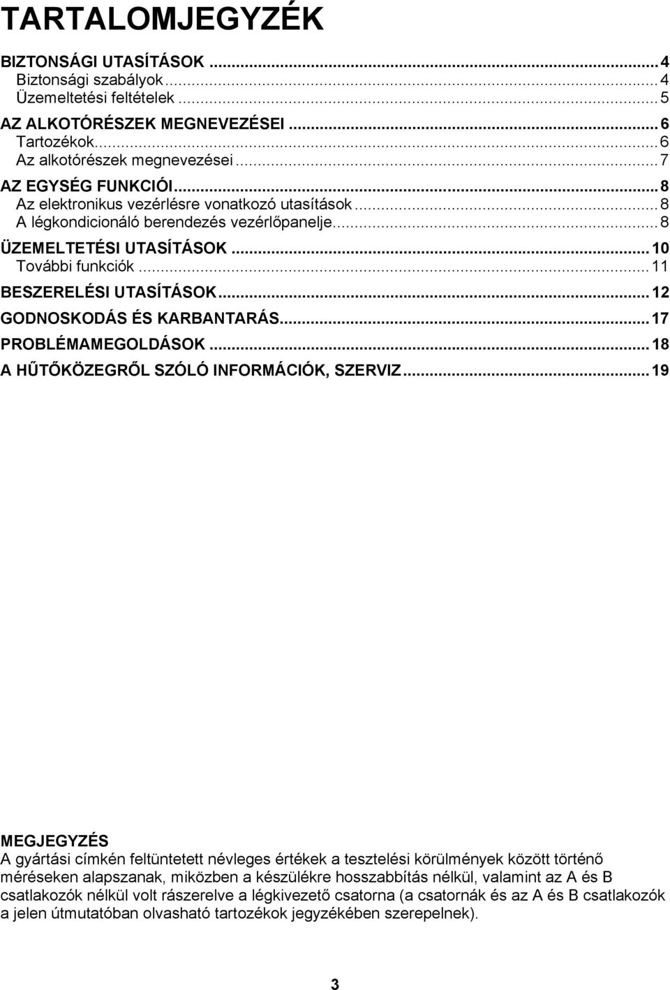 ..12 GODNOSKODÁS ÉS KARBANTARÁS...17 PROBLÉMAMEGOLDÁSOK...18 A HŰTŐKÖZEGRŐL SZÓLÓ INFORMÁCIÓK, SZERVIZ.