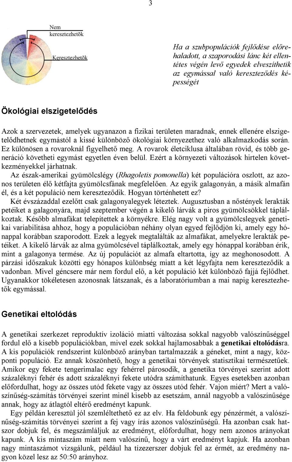 Ez különösen a rovaroknál figyelhető meg. A rovarok életciklusa általában rövid, és több generáció követheti egymást egyetlen éven belül.