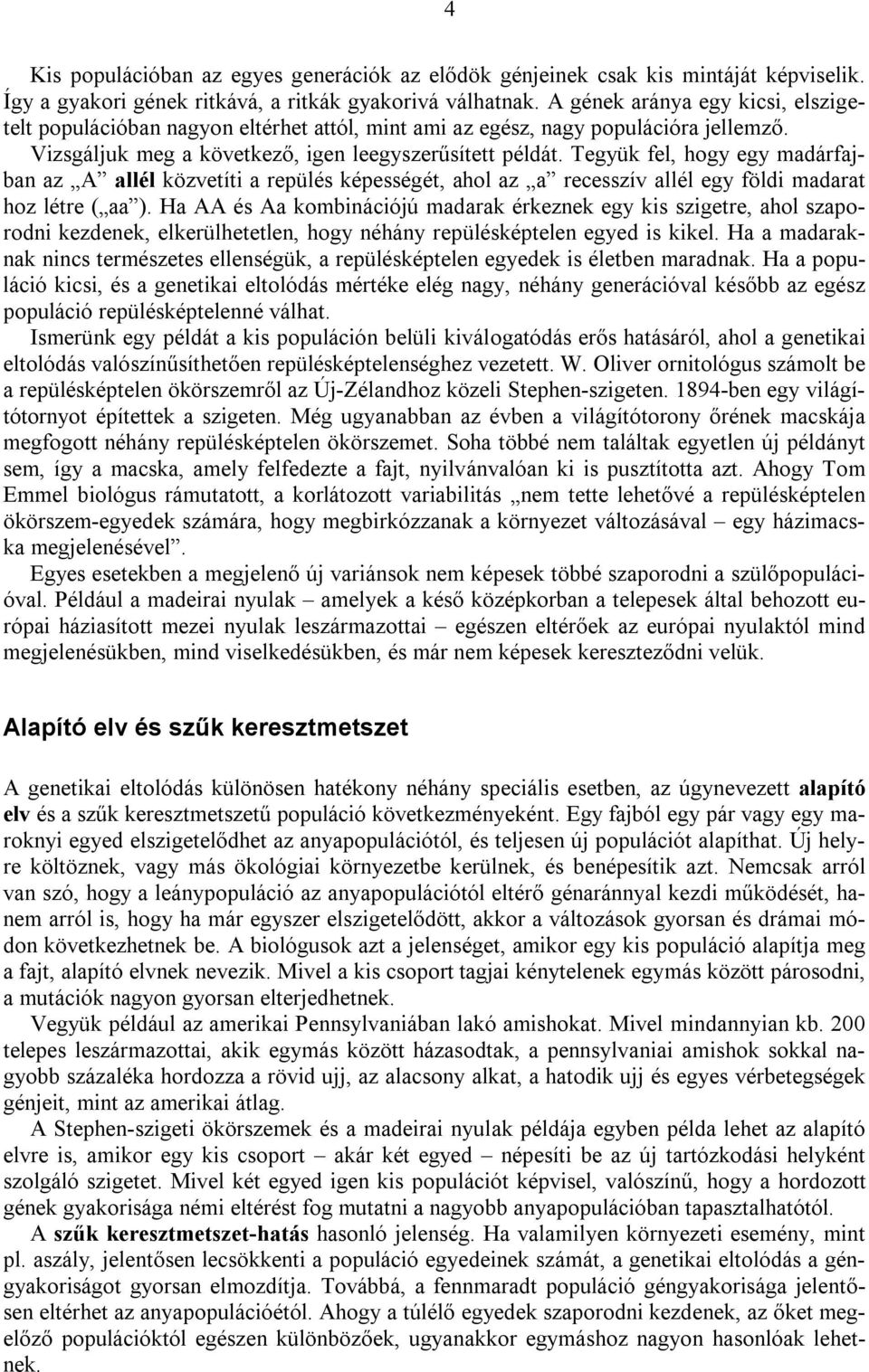 Tegyük fel, hogy egy madárfajban az A allél közvetíti a repülés képességét, ahol az a recesszív allél egy földi madarat hoz létre ( aa ).