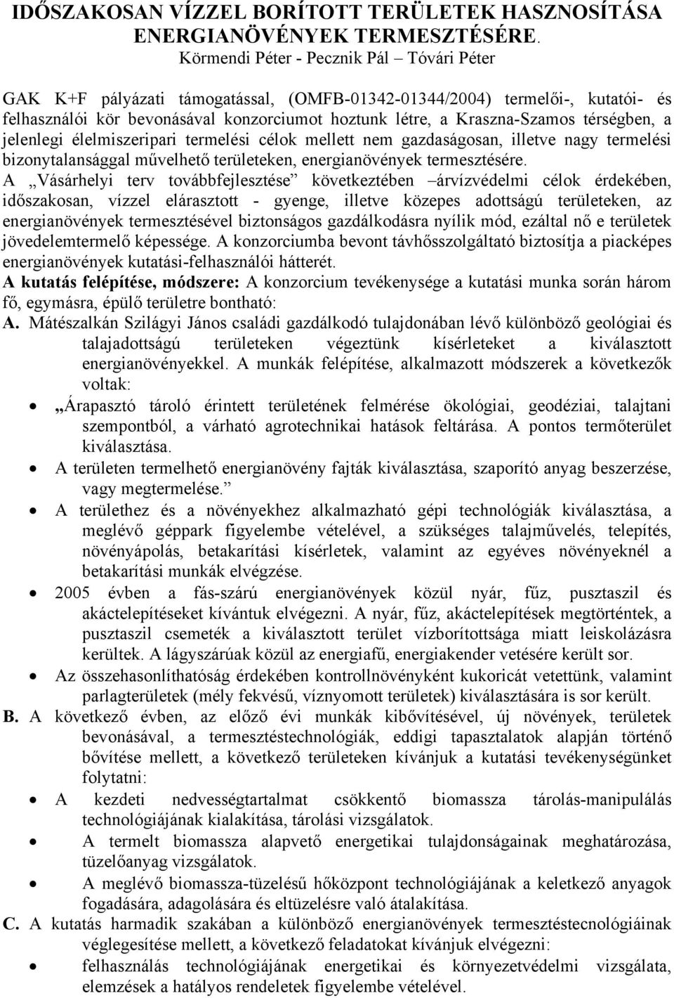 térségben, a jelenlegi élelmiszeripari termelési célok mellett nem gazdaságosan, illetve nagy termelési bizonytalansággal művelhető területeken, energianövények termesztésére.