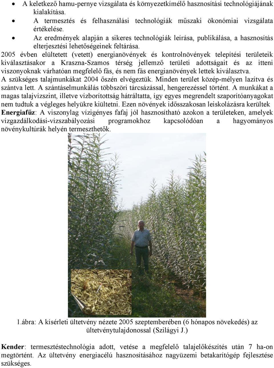 2005 évben elültetett (vetett) energianövények és kontrolnövények telepítési területeik kiválasztásakor a Kraszna-Szamos térség jellemző területi adottságait és az itteni viszonyoknak várhatóan