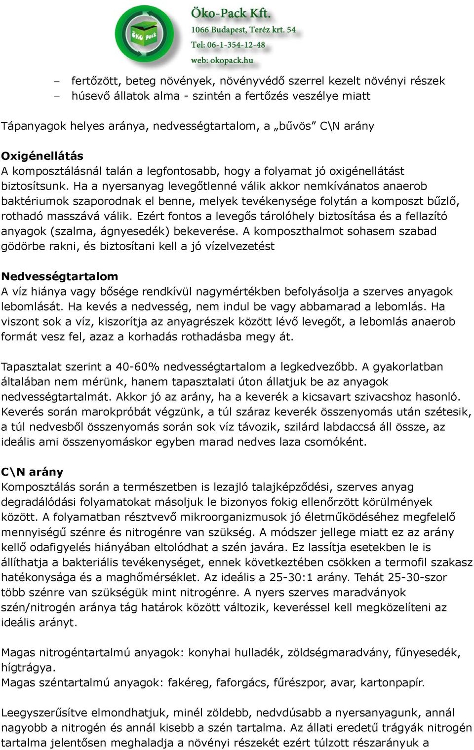 Ha a nyersanyag levegőtlenné válik akkor nemkívánatos anaerob baktériumok szaporodnak el benne, melyek tevékenysége folytán a komposzt bűzlő, rothadó masszává válik.
