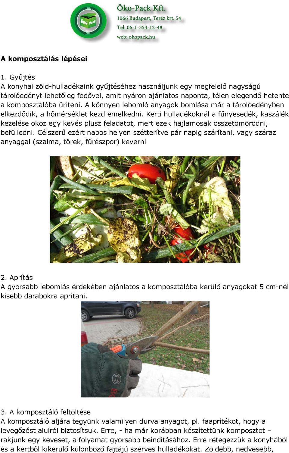 A könnyen lebomló anyagok bomlása már a tárolóedényben elkezdődik, a hőmérséklet kezd emelkedni.