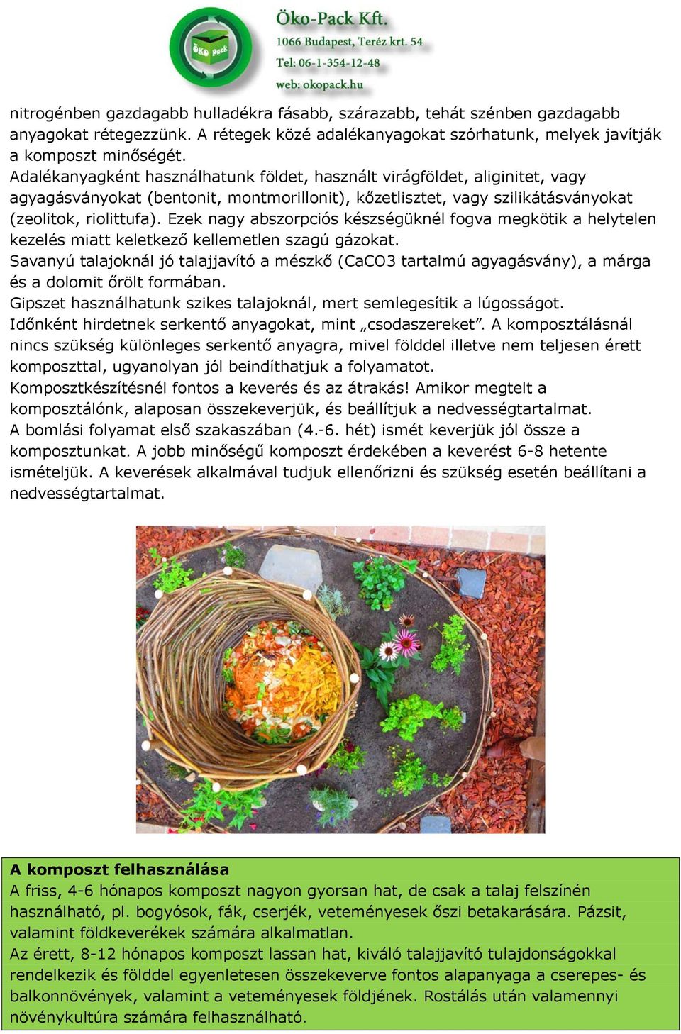 Ezek nagy abszorpciós készségüknél fogva megkötik a helytelen kezelés miatt keletkező kellemetlen szagú gázokat.