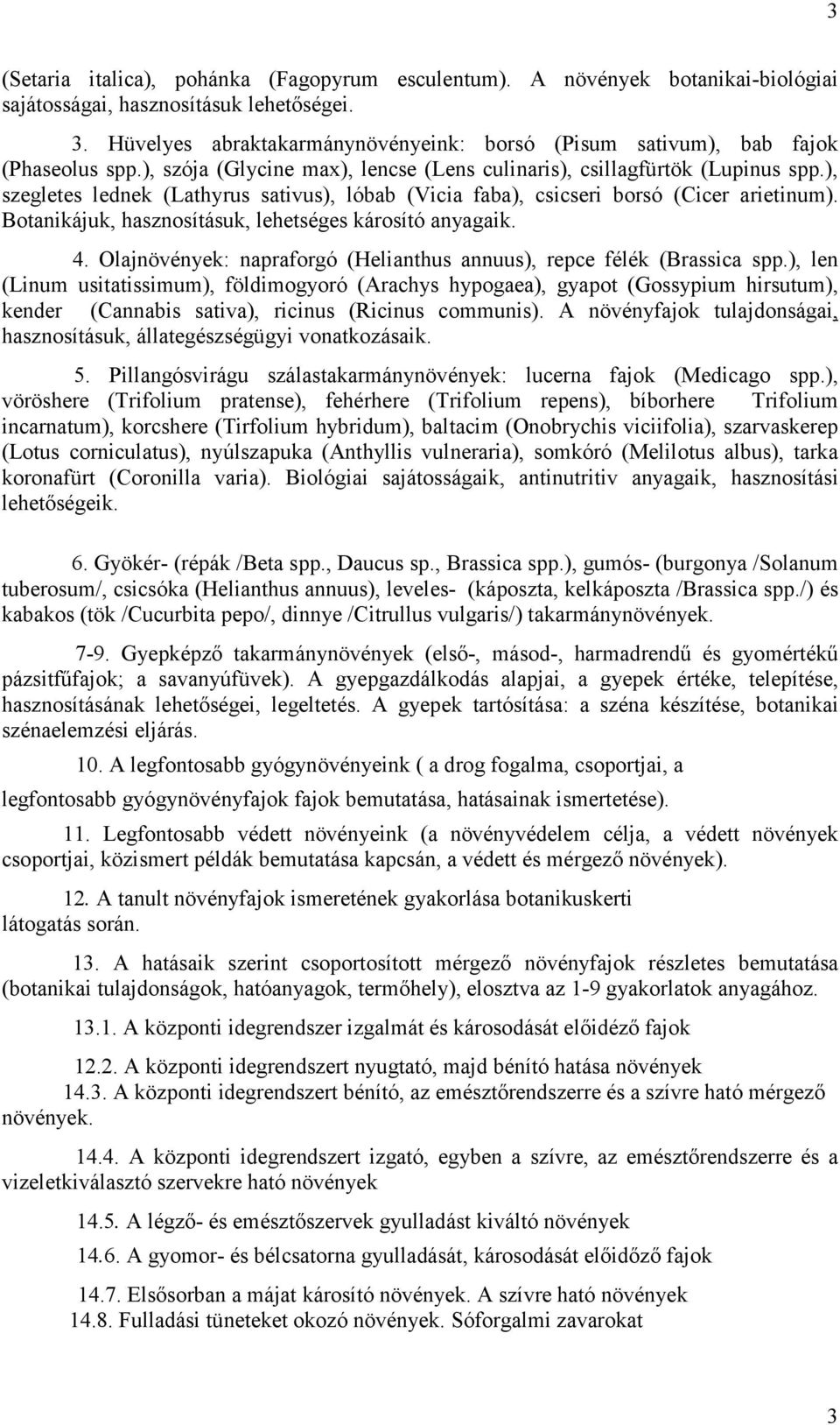 ), szegletes lednek (Lathyrus sativus), lóbab (Vicia faba), csicseri borsó (Cicer arietinum). Botanikájuk, hasznosításuk, lehetséges károsító anyagaik. 4.