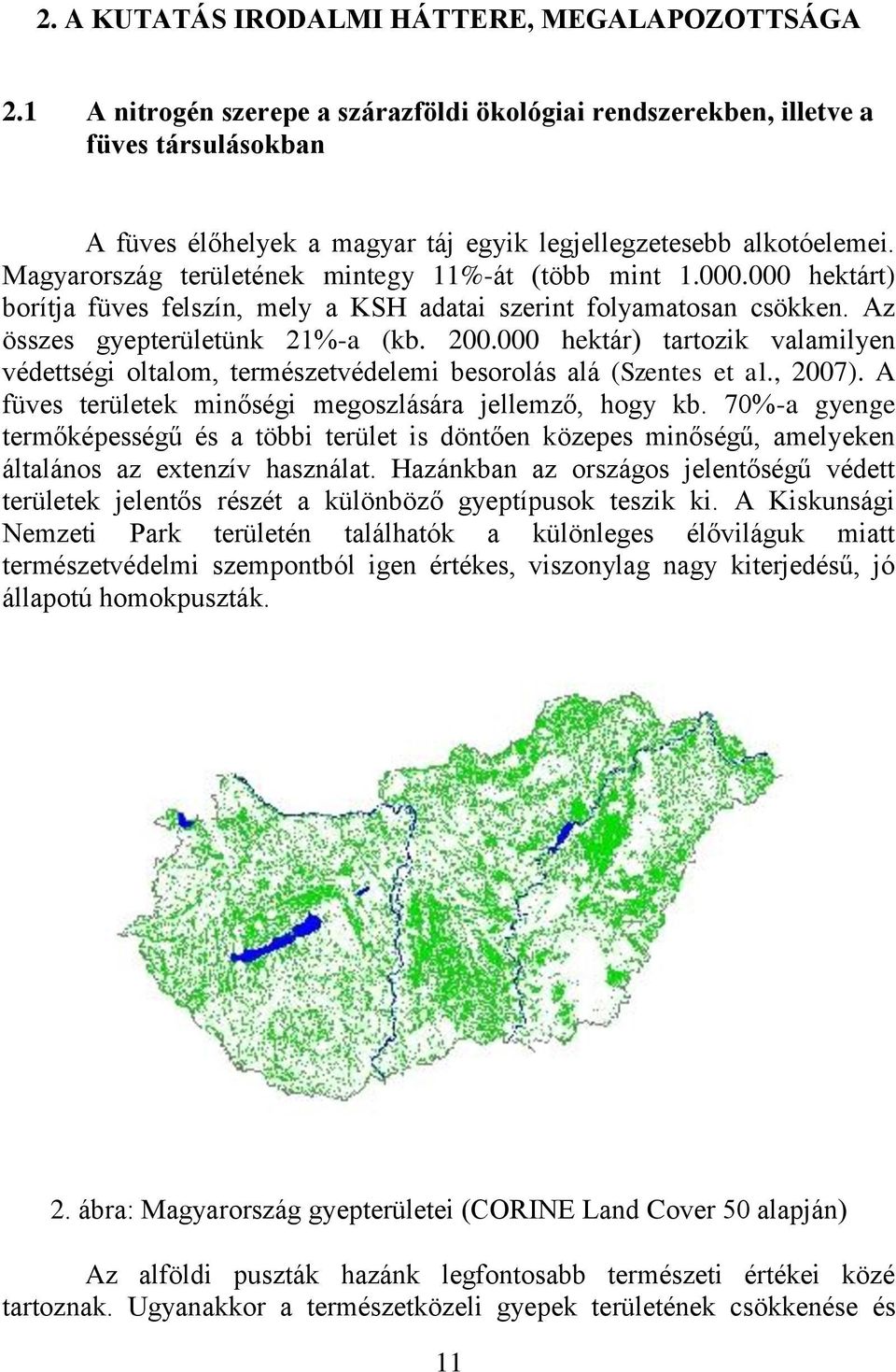 Magyarország területének mintegy 11%-át (több mint 1.000.000 hektárt) borítja füves felszín, mely a KSH adatai szerint folyamatosan csökken. Az összes gyepterületünk 21%-a (kb. 200.