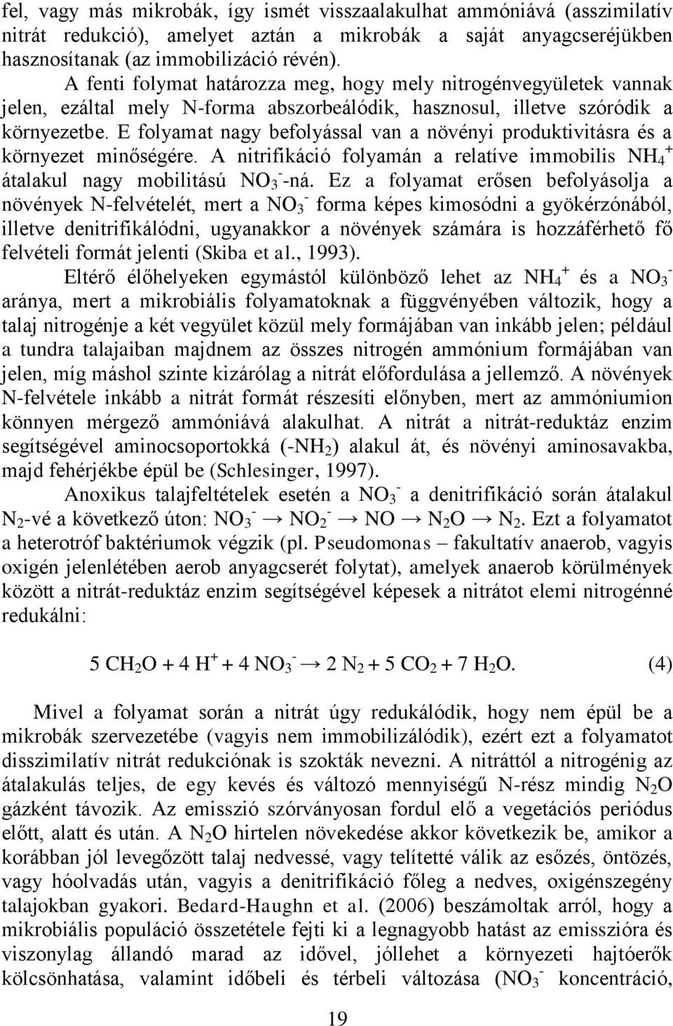 E folyamat nagy befolyással van a növényi produktivitásra és a környezet minőségére. A nitrifikáció folyamán a relatíve immobilis NH 4 + átalakul nagy mobilitású NO 3 - -ná.