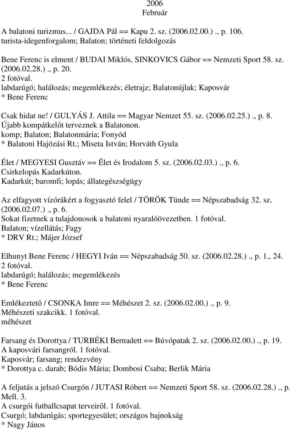 labdarúgó; halálozás; megemlékezés; életrajz; Balatonújlak; Kaposvár * Bene Ferenc Csak hidat ne! / GULYÁS J. Attila == Magyar Nemzet 55. sz. (2006.02.25.)., p. 8.