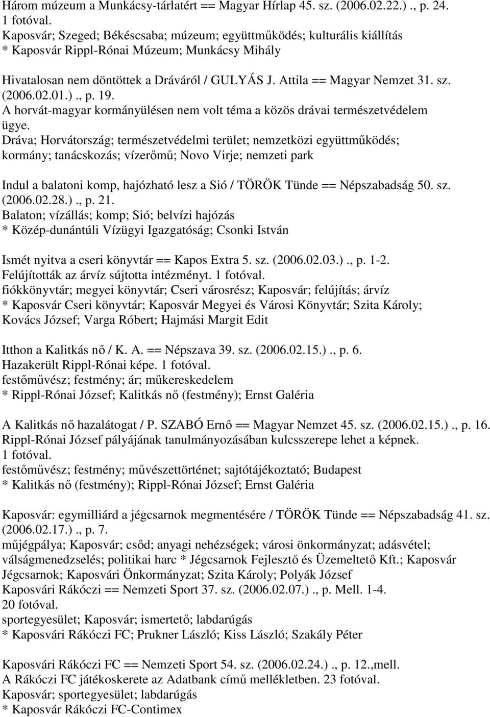 sz. (2006.02.01.)., p. 19. A horvát-magyar kormányülésen nem volt téma a közös drávai természetvédelem ügye.