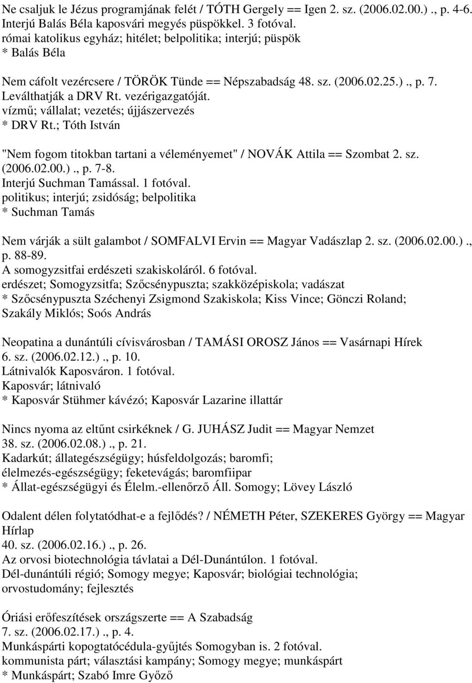 vízmű; vállalat; vezetés; újjászervezés * DRV Rt.; Tóth István "Nem fogom titokban tartani a véleményemet" / NOVÁK Attila == Szombat 2. sz. (2006.02.00.)., p. 7-8. Interjú Suchman Tamással.