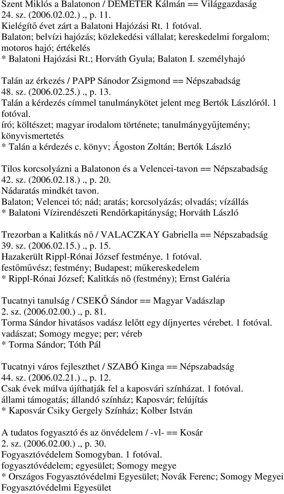 személyhajó Talán az érkezés / PAPP Sánodor Zsigmond == Népszabadság 48. sz. (2006.02.25.)., p. 13. Talán a kérdezés címmel tanulmánykötet jelent meg Bertók Lászlóról. 1 fotóval.