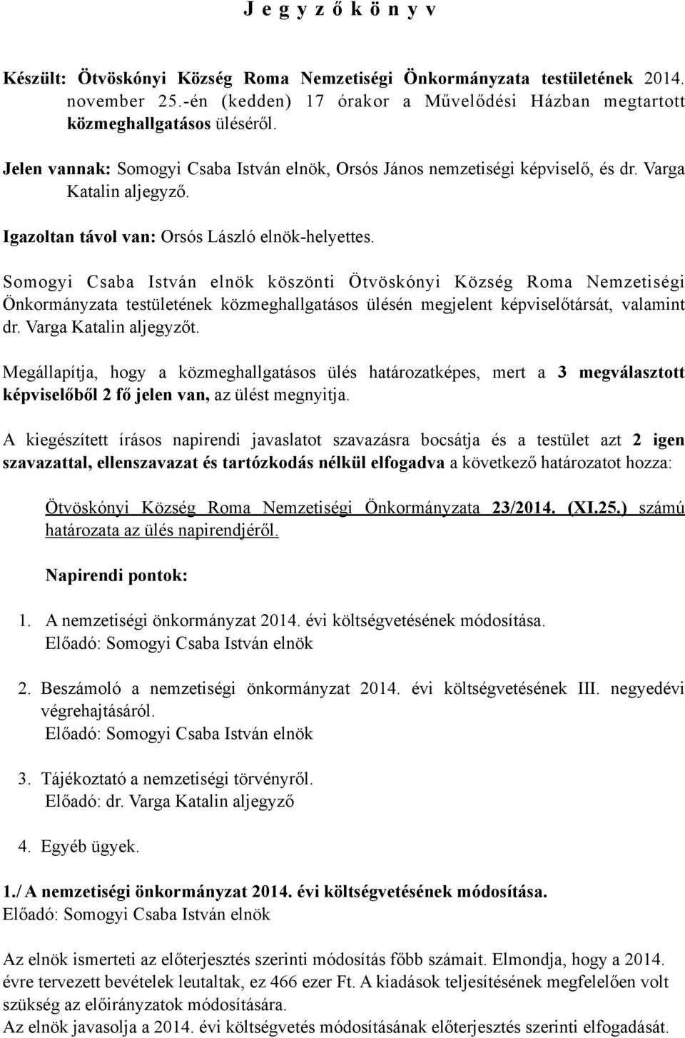 Somogyi Csaba István elnök köszönti Ötvöskónyi Község Roma Nemzetiségi Önkormányzata testületének közmeghallgatásos ülésén megjelent képviselőtársát, valamint dr. Varga Katalin aljegyzőt.