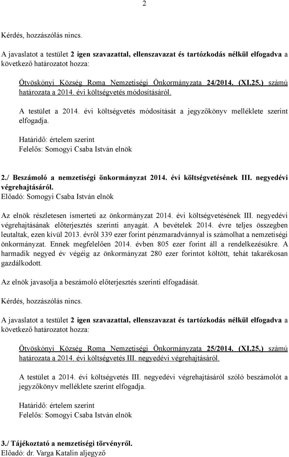 Az elnök részletesen ismerteti az önkormányzat 2014. évi költségvetésének III. negyedévi végrehajtásának előterjesztés szerinti anyagát. A bevételek 2014.