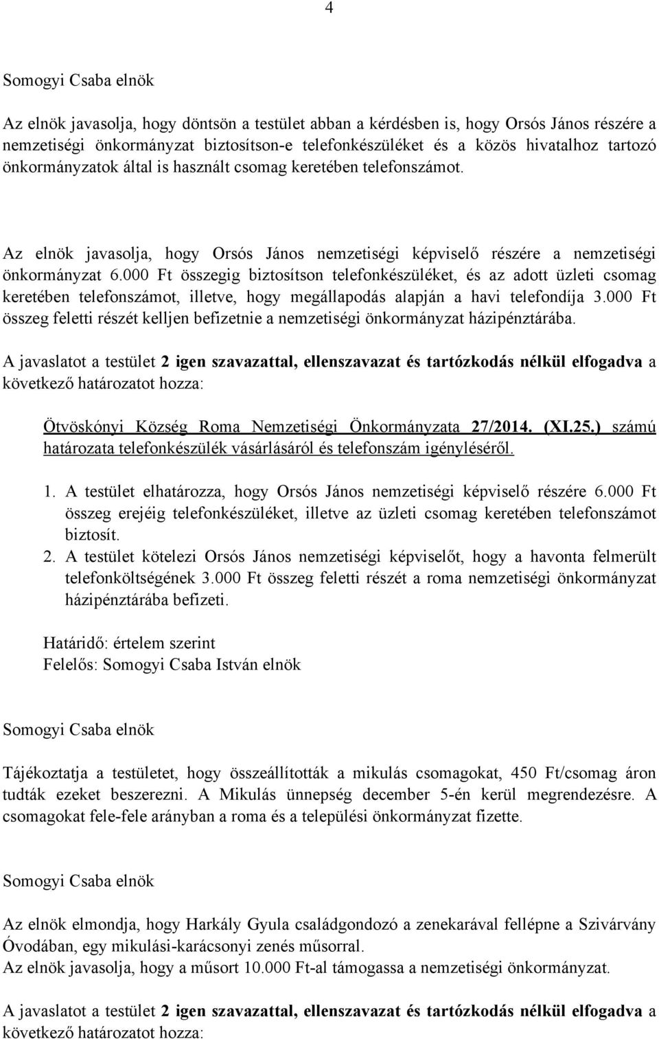 000 Ft összegig biztosítson telefonkészüléket, és az adott üzleti csomag keretében telefonszámot, illetve, hogy megállapodás alapján a havi telefondíja 3.