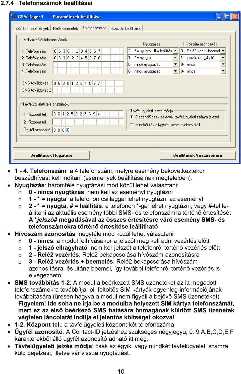 nyugta, # = leállítás: a telefonon *-gal lehet nyugtázni, vagy #-tel leállítani az aktuális esemény többi SMS- és telefonszámra történő értesítését A *jelszó# megadásával az összes értesítésre váró