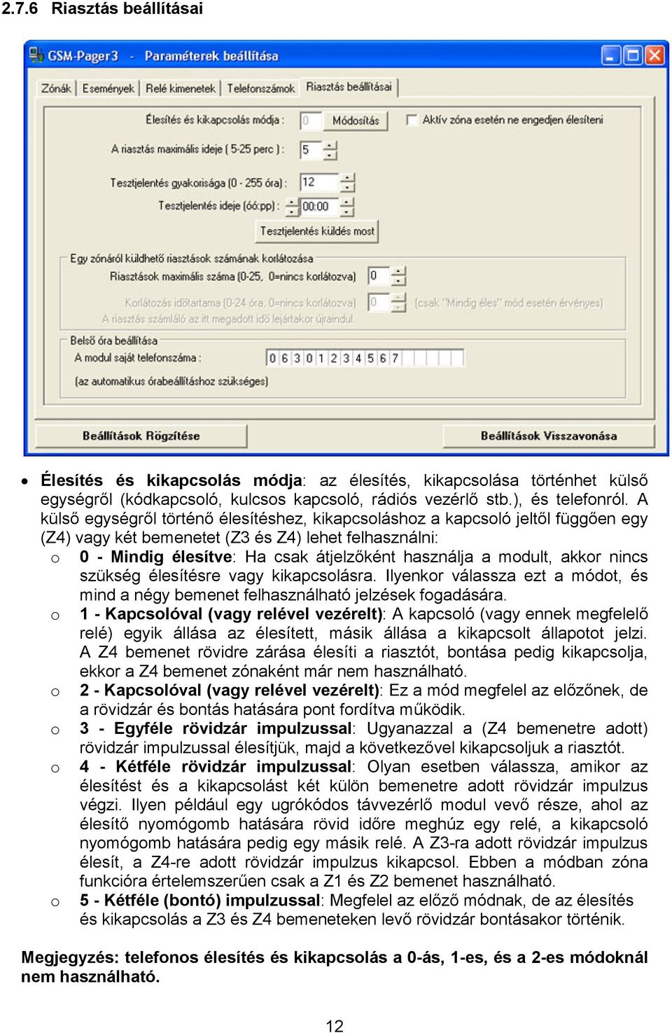 modult, akkor nincs szükség élesítésre vagy kikapcsolásra. Ilyenkor válassza ezt a módot, és mind a négy bemenet felhasználható jelzések fogadására.