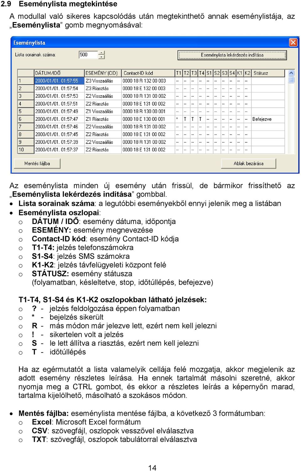 Lista sorainak száma: a legutóbbi eseményekből ennyi jelenik meg a listában Eseménylista oszlopai: o DÁTUM / IDŐ: esemény dátuma, időpontja o ESEMÉNY: esemény megnevezése o Contact-ID kód: esemény