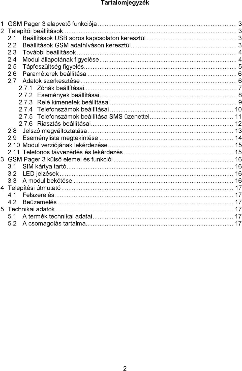 7.3 Relé kimenetek beállításai... 9 2.7.4 Telefonszámok beállításai... 10 2.7.5 Telefonszámok beállítása SMS üzenettel... 11 2.7.6 Riasztás beállításai... 12 2.8 Jelszó megváltoztatása... 13 2.