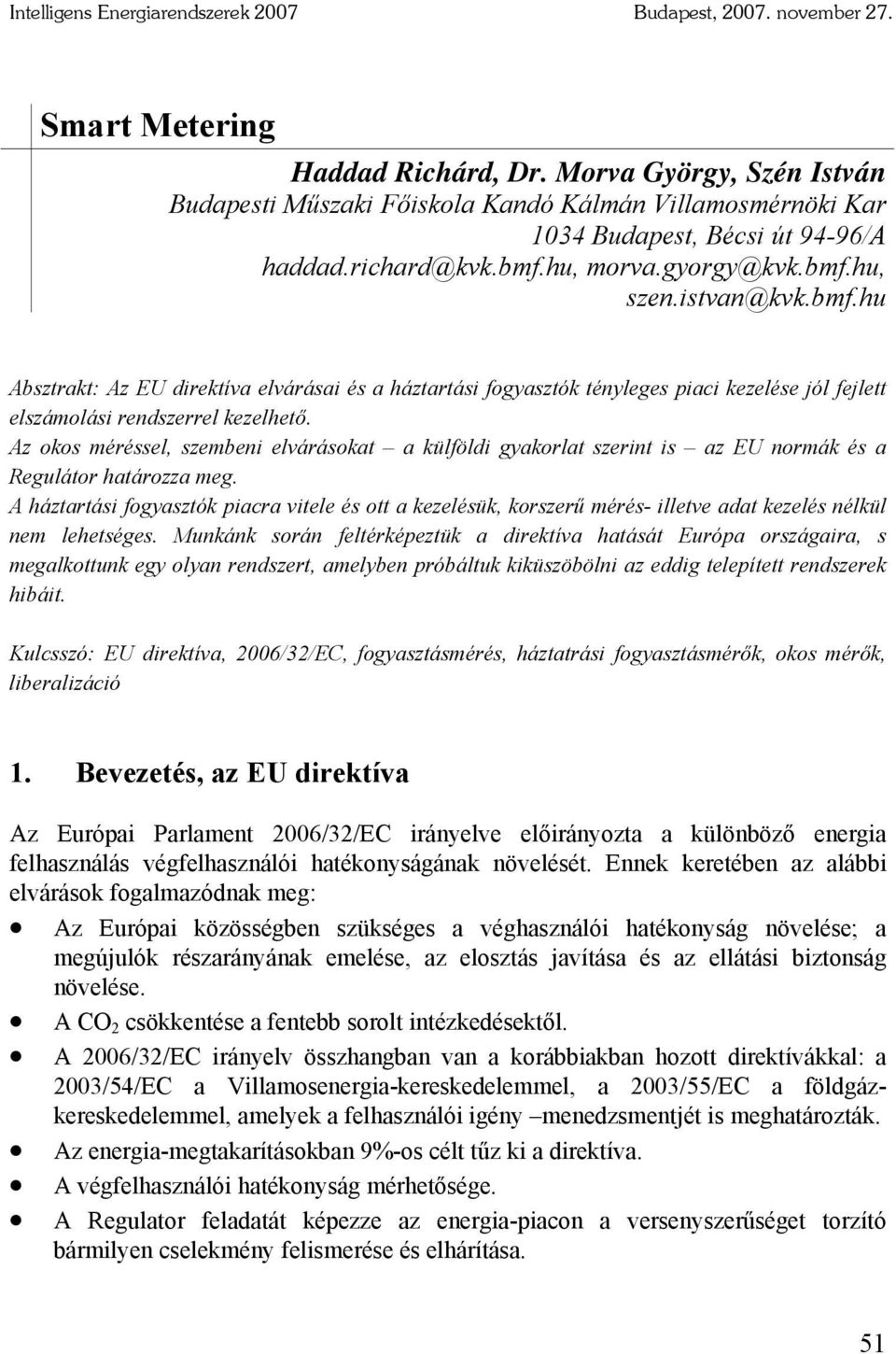 hu, morva.gyorgy@kvk.bmf.hu, szen.istvan@kvk.bmf.hu Absztrakt: Az EU direktíva elvárásai és a háztartási fogyasztók tényleges piaci kezelése jól fejlett elszámolási rendszerrel kezelhető.