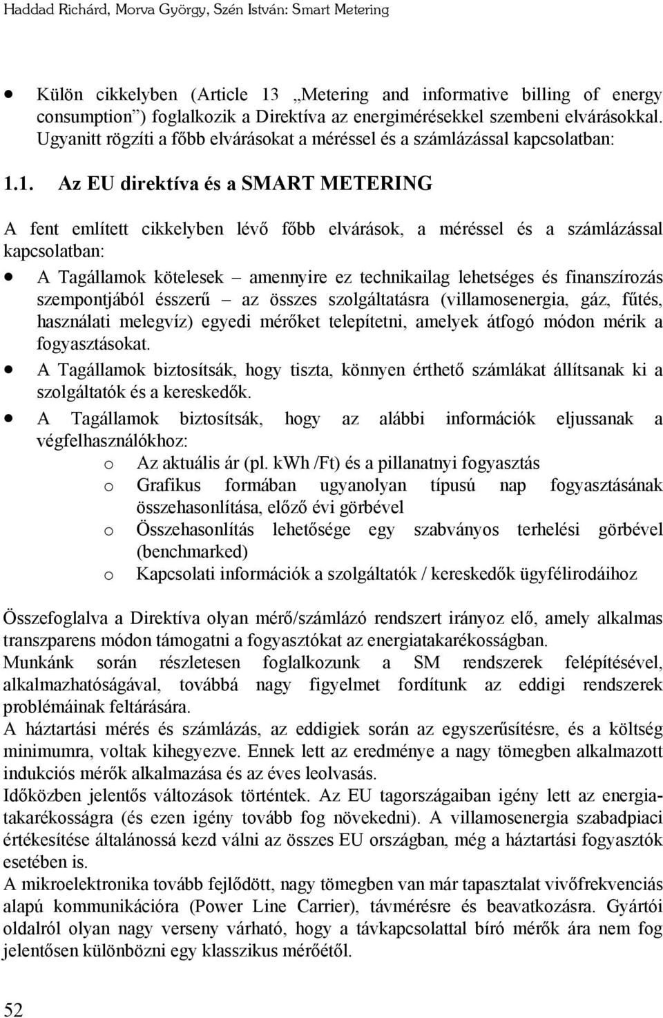 1. Az EU direktíva és a SMART METERING A fent említett cikkelyben lévő főbb elvárások, a méréssel és a számlázással kapcsolatban: A Tagállamok kötelesek amennyire ez technikailag lehetséges és