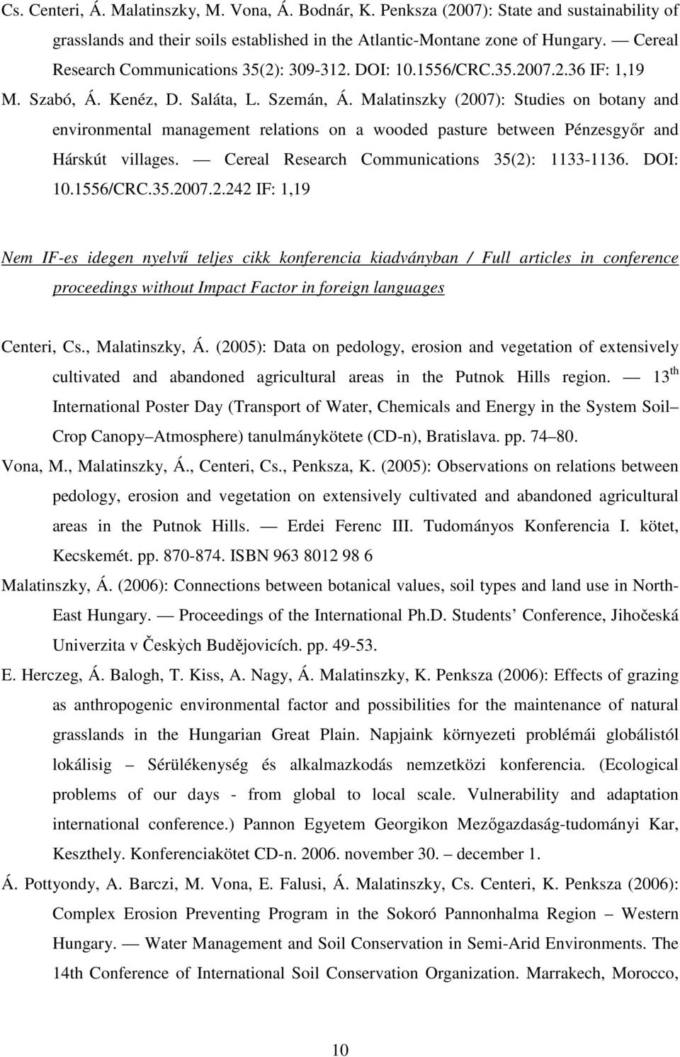 Malatinszky (2007): Studies on botany and environmental management relations on a wooded pasture between Pénzesgyőr and Hárskút villages. Cereal Research Communications 35(2): 1133-1136. DOI: 10.