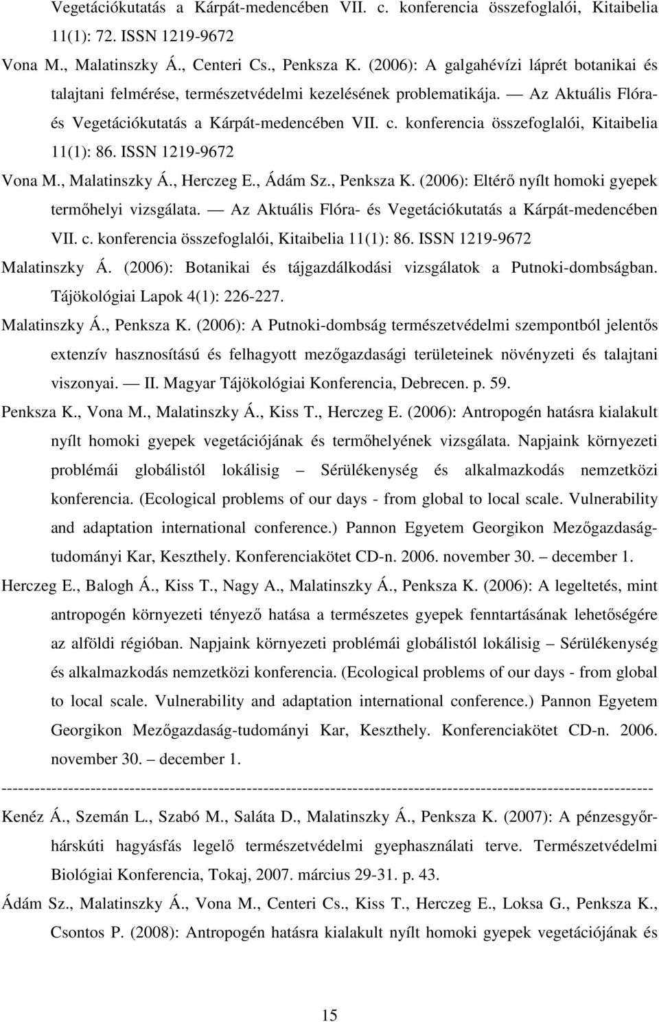 konferencia összefoglalói, Kitaibelia 11(1): 86. ISSN 1219-9672 Vona M., Malatinszky Á., Herczeg E., Ádám Sz., Penksza K. (2006): Eltérő nyílt homoki gyepek termőhelyi vizsgálata.