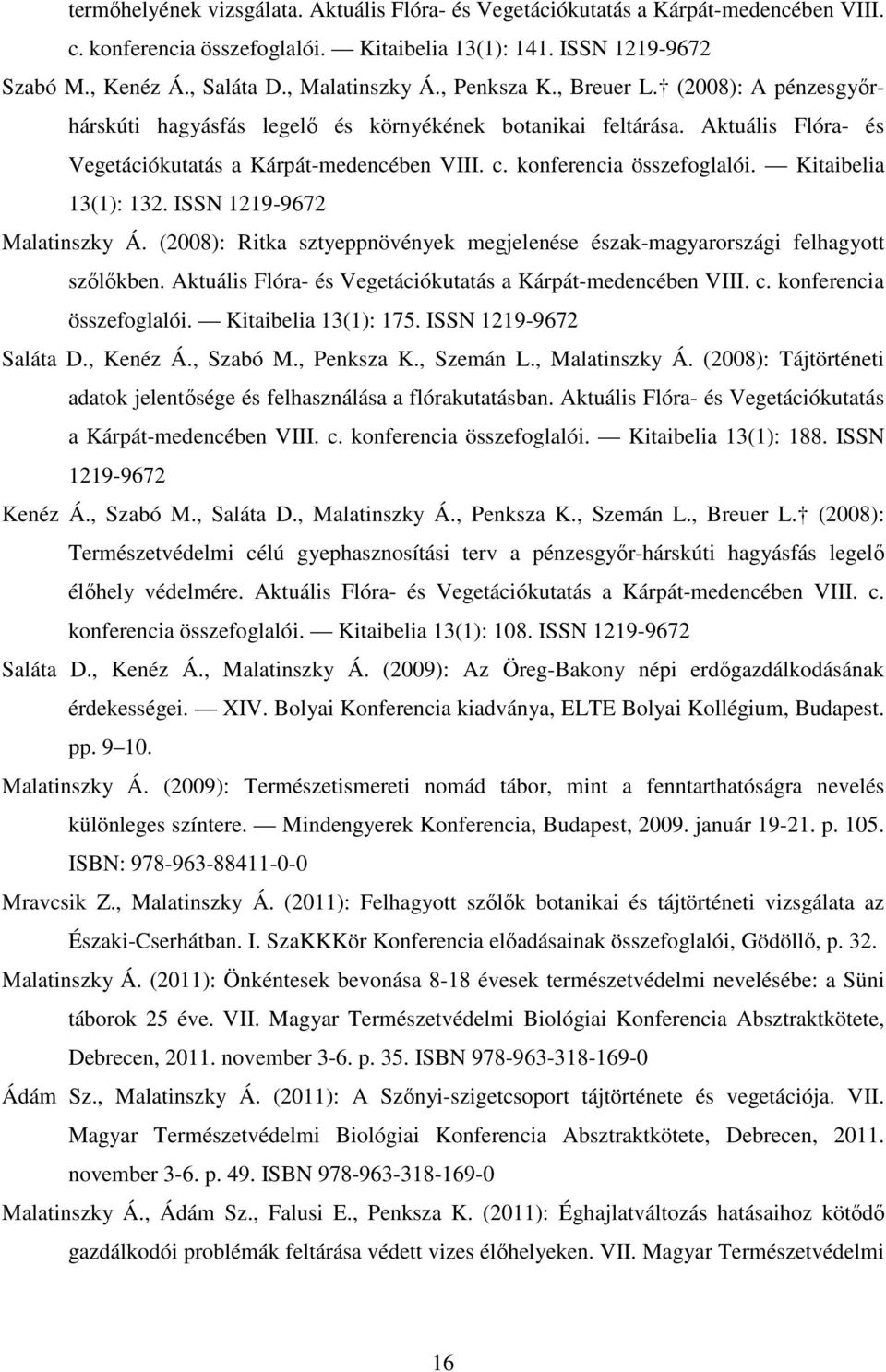 konferencia összefoglalói. Kitaibelia 13(1): 132. ISSN 1219-9672 Malatinszky Á. (2008): Ritka sztyeppnövények megjelenése észak-magyarországi felhagyott szőlőkben.