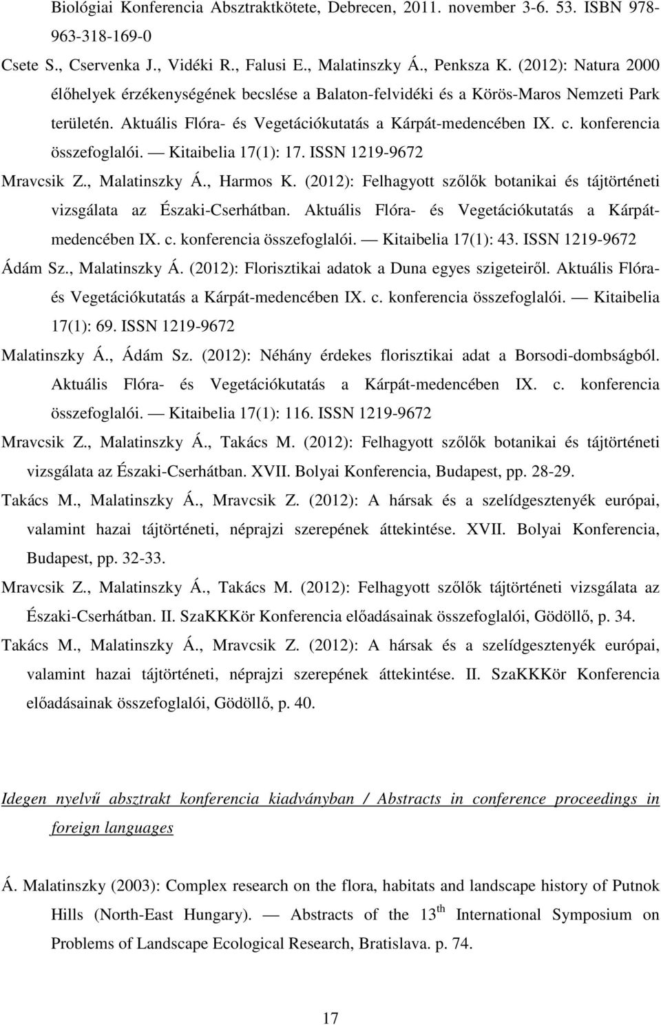 konferencia összefoglalói. Kitaibelia 17(1): 17. ISSN 1219-9672 Mravcsik Z., Malatinszky Á., Harmos K. (2012): Felhagyott szőlők botanikai és tájtörténeti vizsgálata az Északi-Cserhátban.