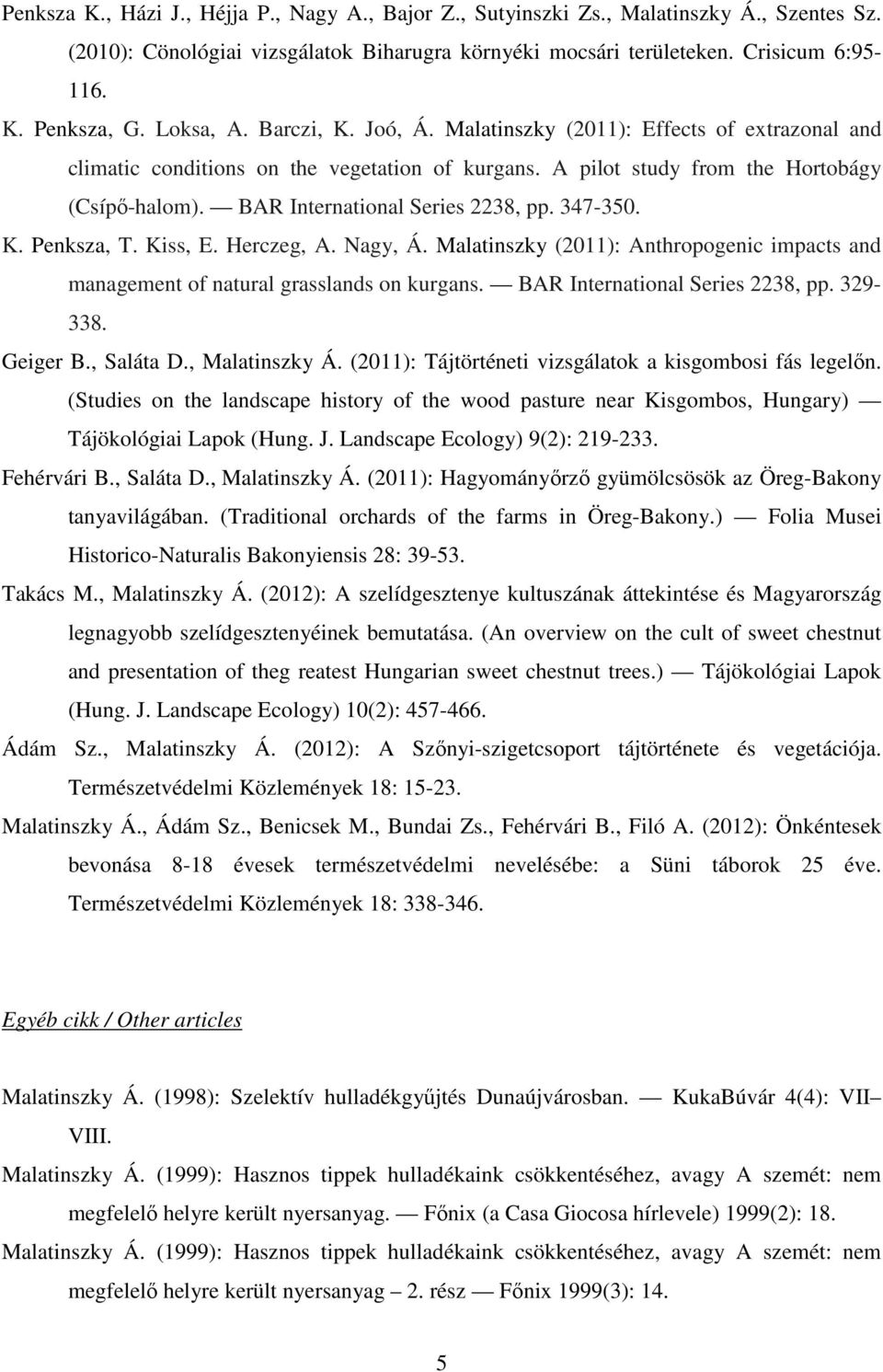BAR International Series 2238, pp. 347-350. K. Penksza, T. Kiss, E. Herczeg, A. Nagy, Á. Malatinszky (2011): Anthropogenic impacts and management of natural grasslands on kurgans.