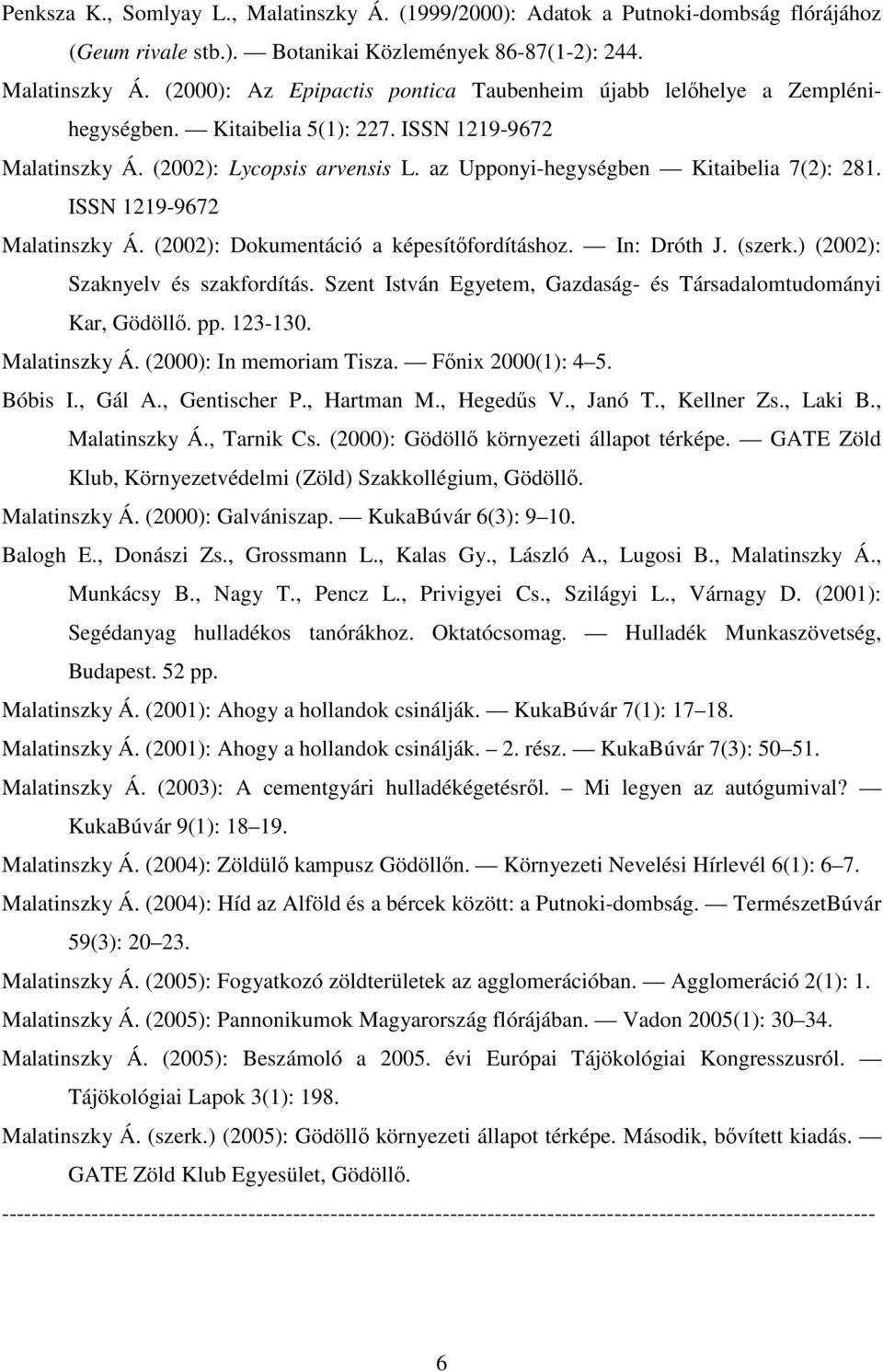 In: Dróth J. (szerk.) (2002): Szaknyelv és szakfordítás. Szent István Egyetem, Gazdaság- és Társadalomtudományi Kar, Gödöllő. pp. 123-130. Malatinszky Á. (2000): In memoriam Tisza. Főnix 2000(1): 4 5.
