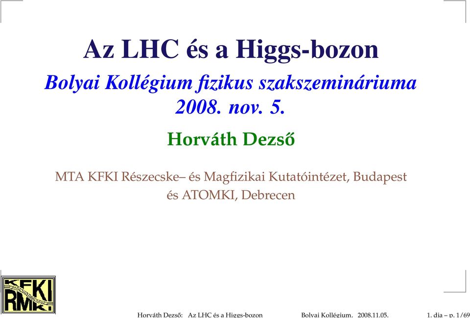 1/69 Az LHC és a Higgs-bozon Bolyai Kollégium fizikus