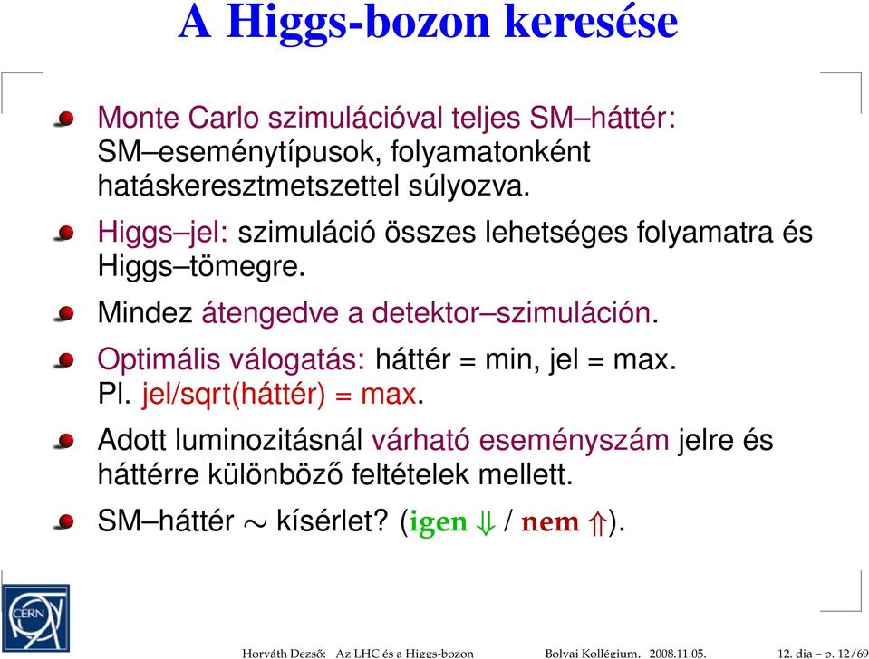 súlyozva. Higgs jel: szimuláció összes lehetséges folyamatra és Higgs tömegre. Mindez átengedve a detektor szimuláción.