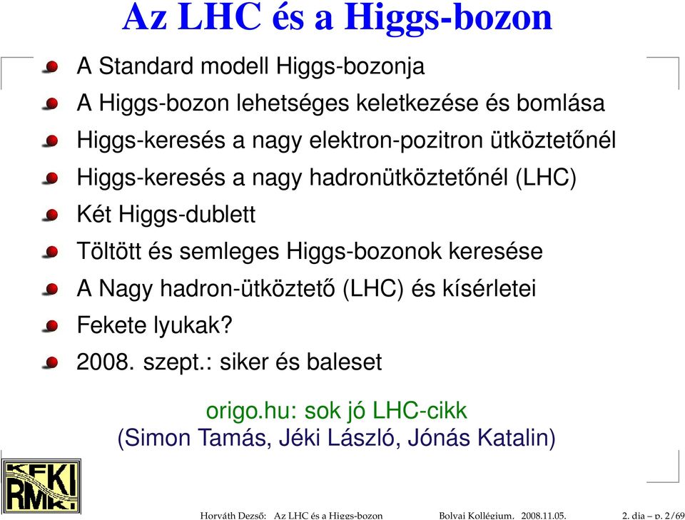 nagy elektron-pozitron ütköztetőnél Higgs-keresés a nagy hadronütköztetőnél (LHC) Két Higgs-dublett Töltött és semleges