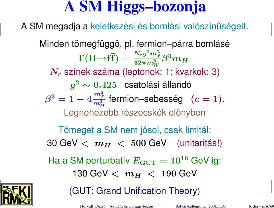 fermion párra bomlásé Γ(H ff) = N cg 2 m 2 f β 3 m 32πm 2 H W N c színek száma (leptonok: 1; kvarkok: 3) g 2 0.