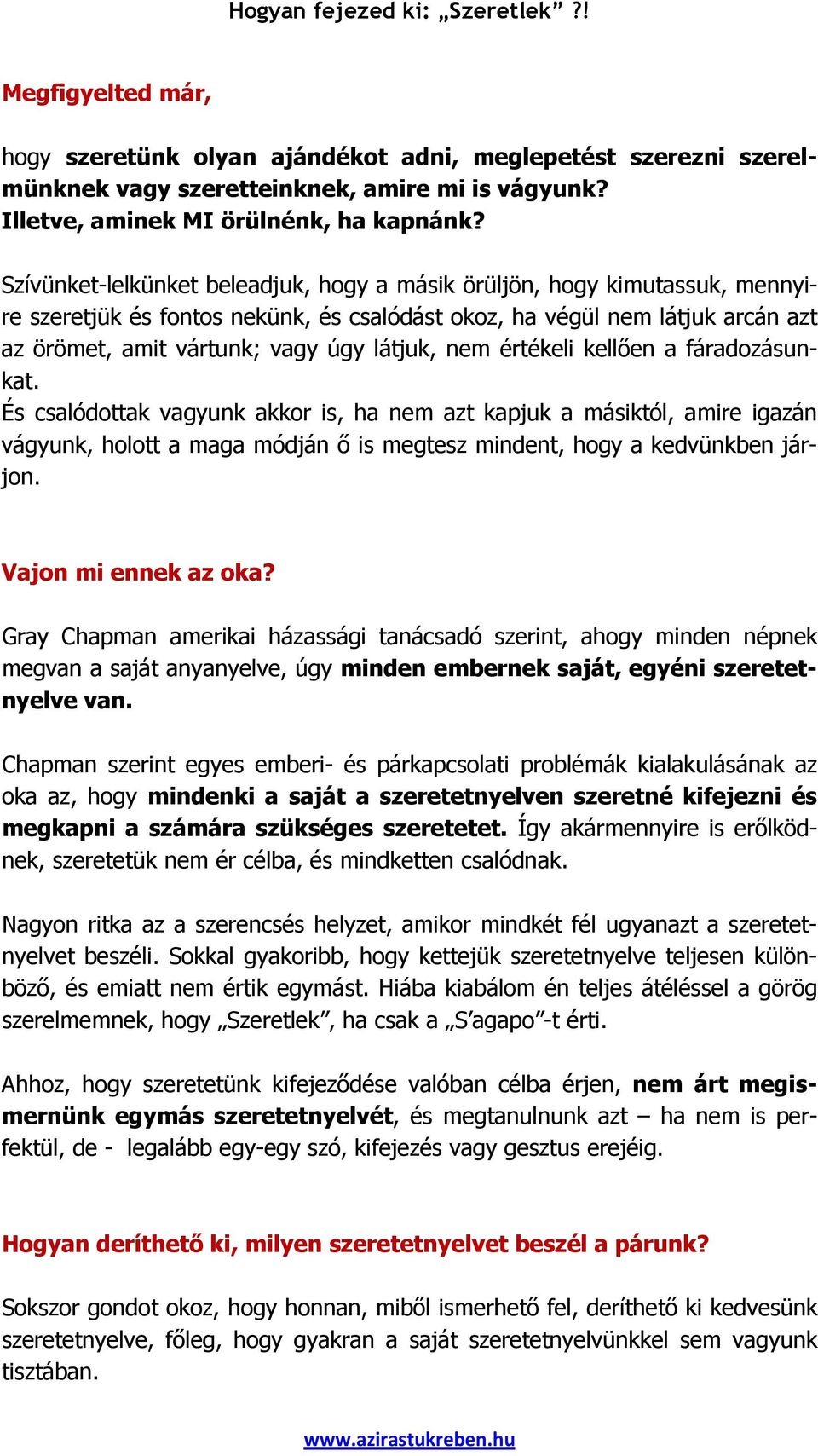 nem értékeli kellıen a fáradozásunkat. És csalódottak vagyunk akkor is, ha nem azt kapjuk a másiktól, amire igazán vágyunk, holott a maga módján ı is megtesz mindent, hogy a kedvünkben járjon.