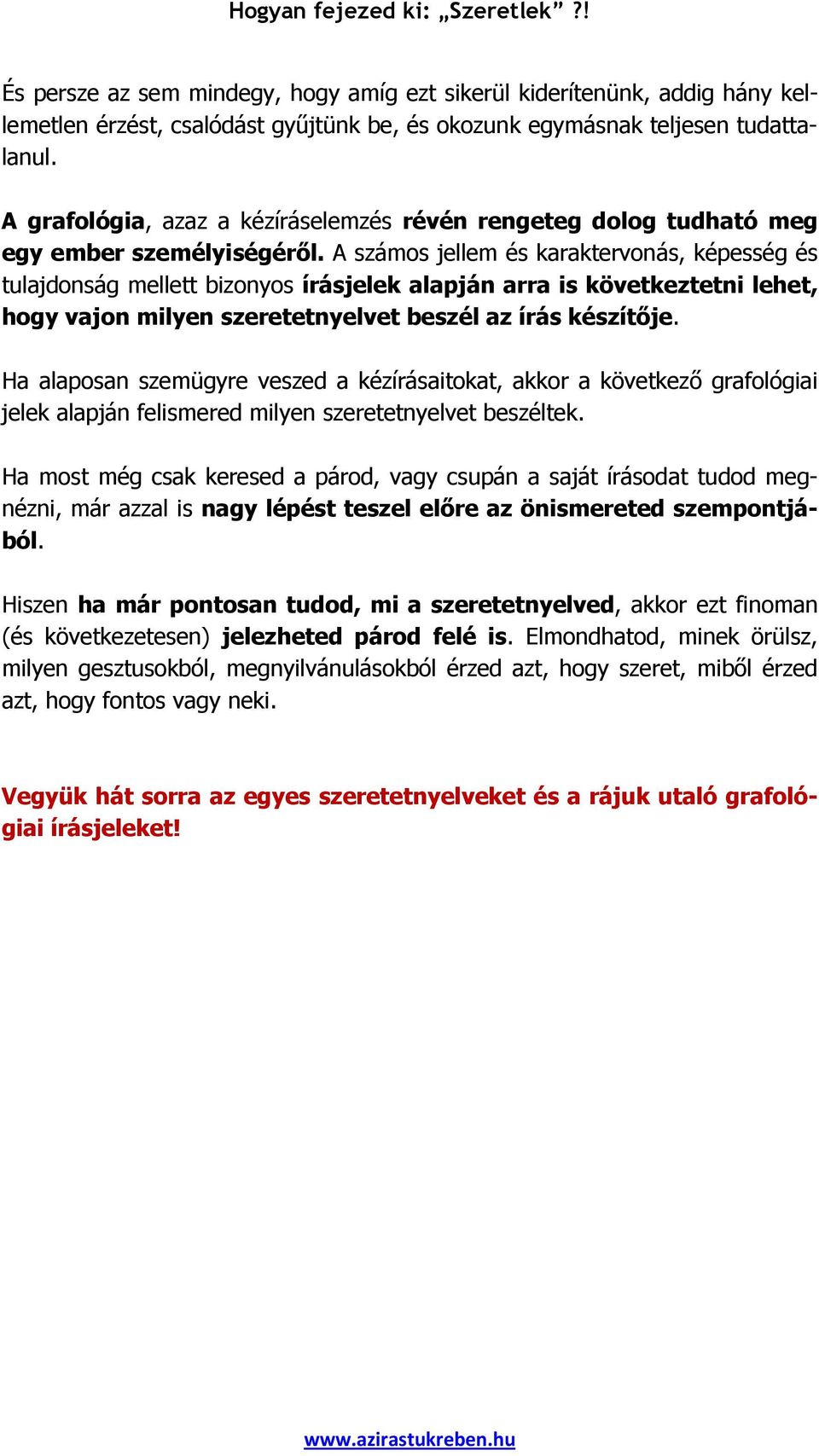 A számos jellem és karaktervonás, képesség és tulajdonság mellett bizonyos írásjelek alapján arra is következtetni lehet, hogy vajon milyen szeretetnyelvet beszél az írás készítıje.