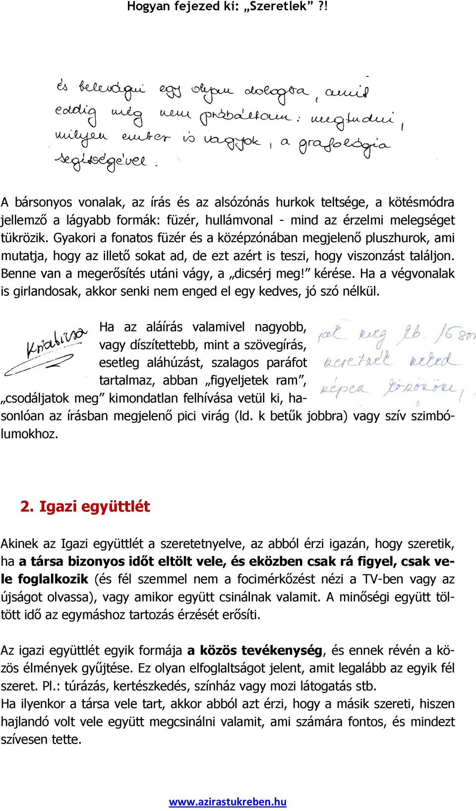 Benne van a megerısítés utáni vágy, a dicsérj meg! kérése. Ha a végvonalak is girlandosak, akkor senki nem enged el egy kedves, jó szó nélkül.