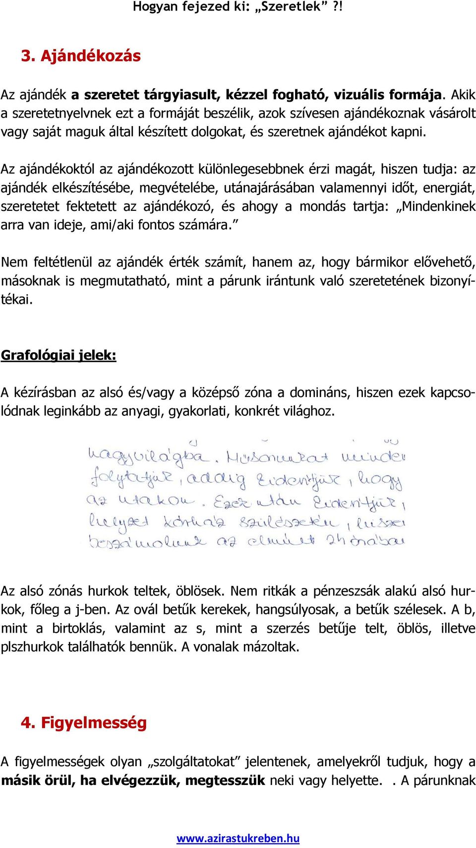 Az ajándékoktól az ajándékozott különlegesebbnek érzi magát, hiszen tudja: az ajándék elkészítésébe, megvételébe, utánajárásában valamennyi idıt, energiát, szeretetet fektetett az ajándékozó, és