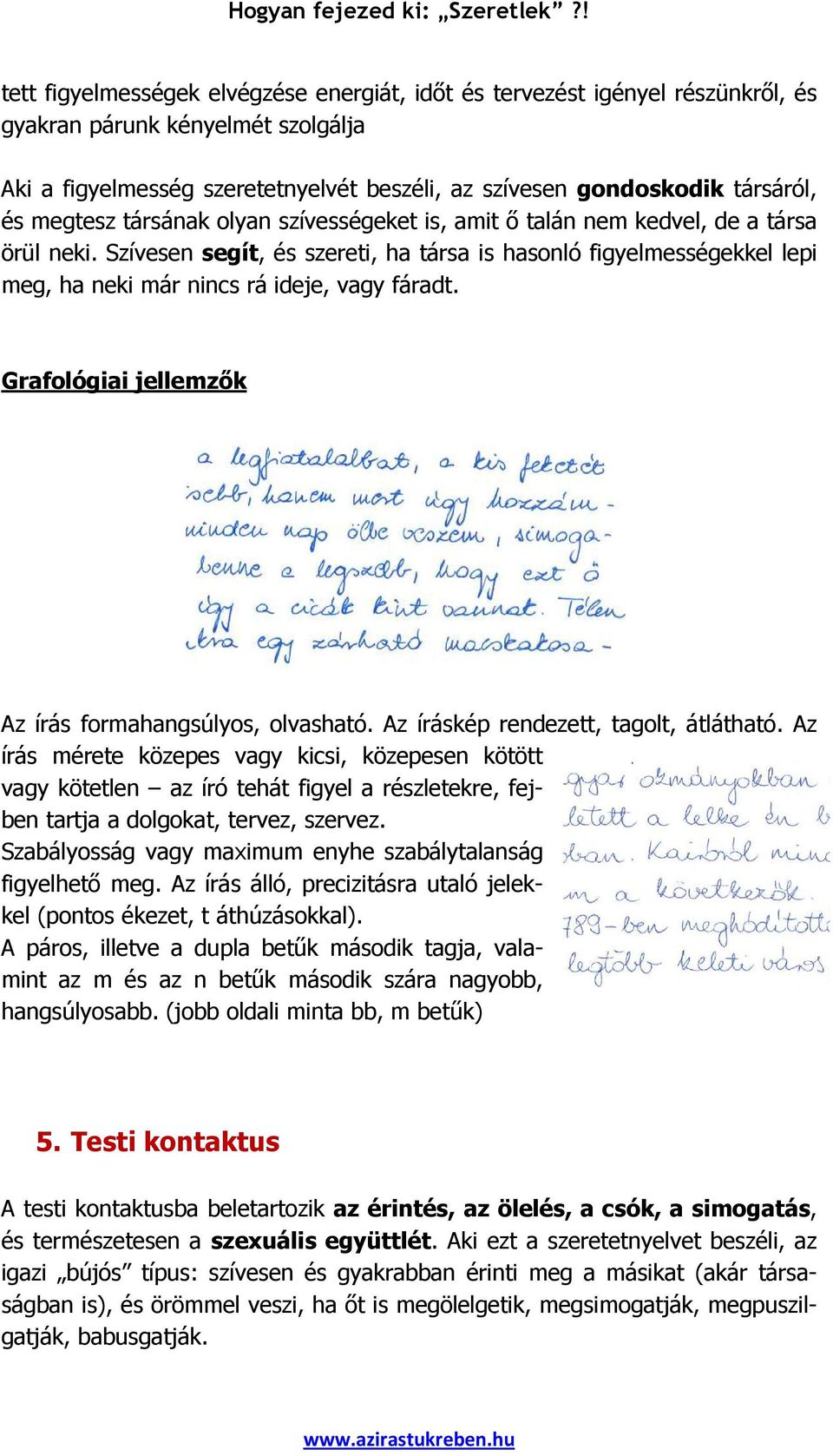 Szívesen segít, és szereti, ha társa is hasonló figyelmességekkel lepi meg, ha neki már nincs rá ideje, vagy fáradt. Grafológiai jellemzık Az írás formahangsúlyos, olvasható.