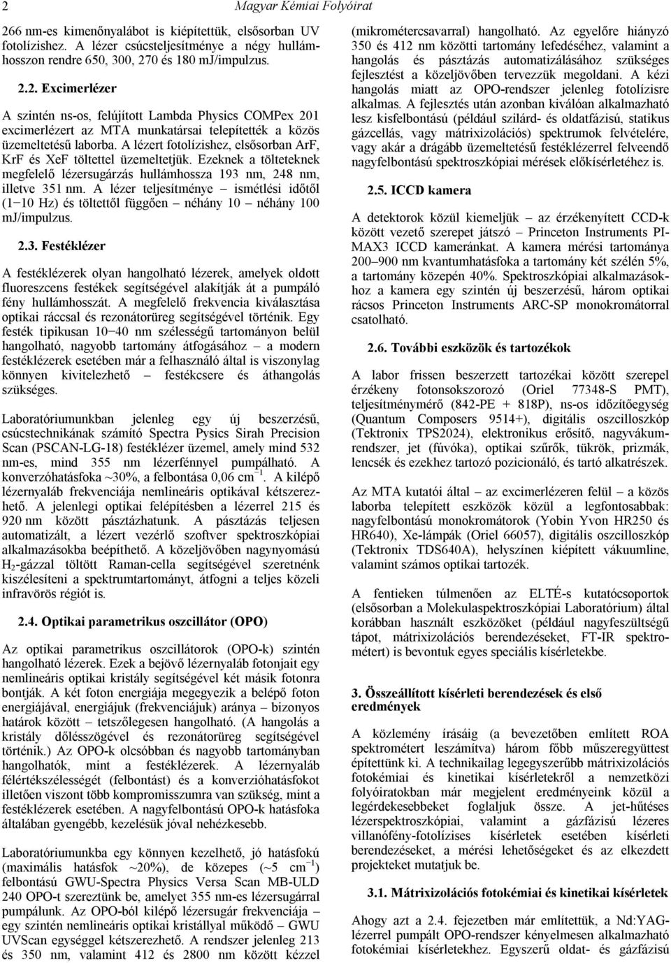 A lézer teljesítménye ismétlési időtől (1 10 Hz) és töltettől függően néhány 10 néhány 100 mj/impulzus. 2.3.