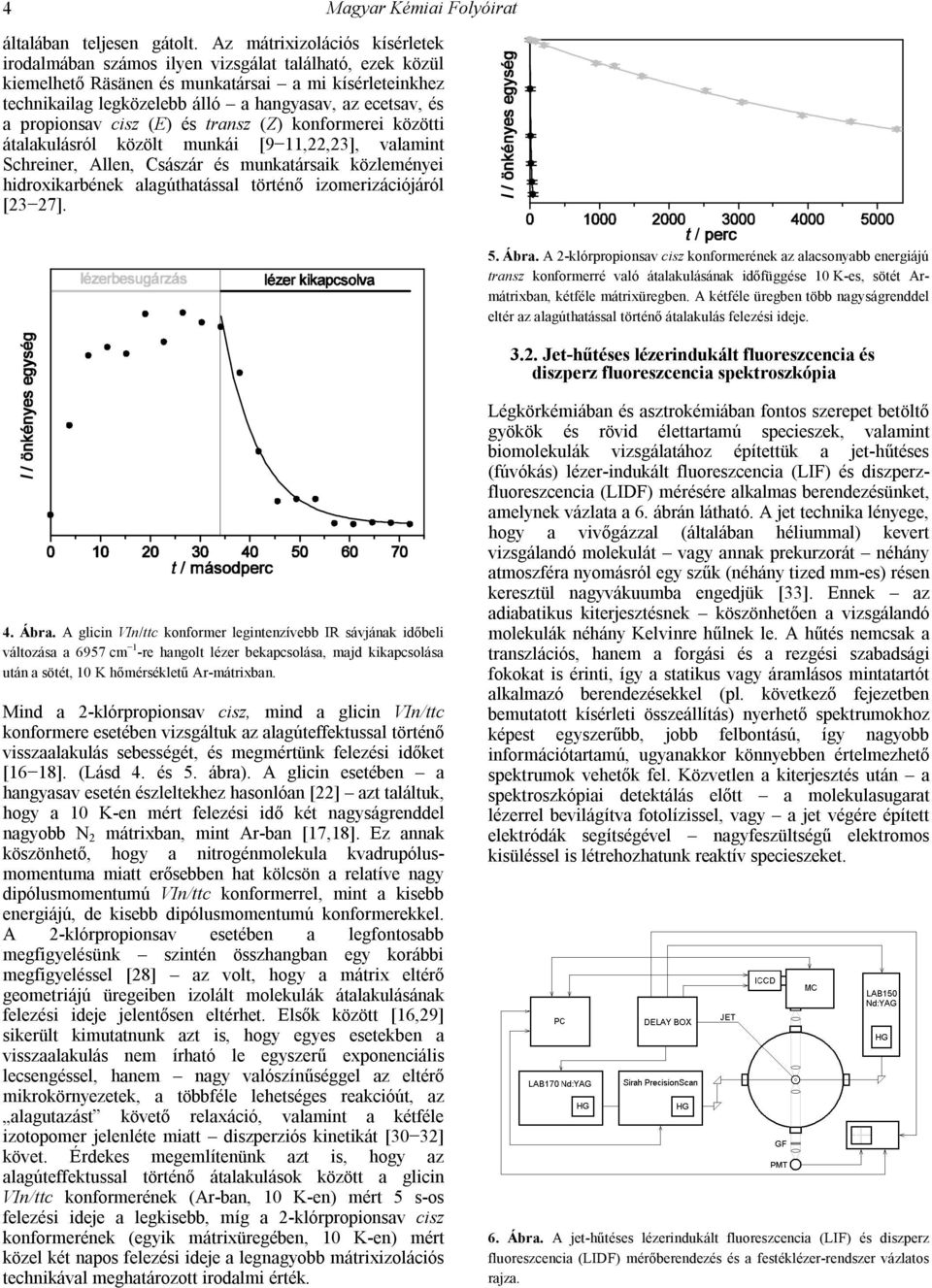 a propionsav cisz (E) és transz (Z) konformerei közötti átalakulásról közölt munkái [9 11,22,23], valamint Schreiner, Allen, Császár és munkatársaik közleményei hidroxikarbének alagúthatással történő