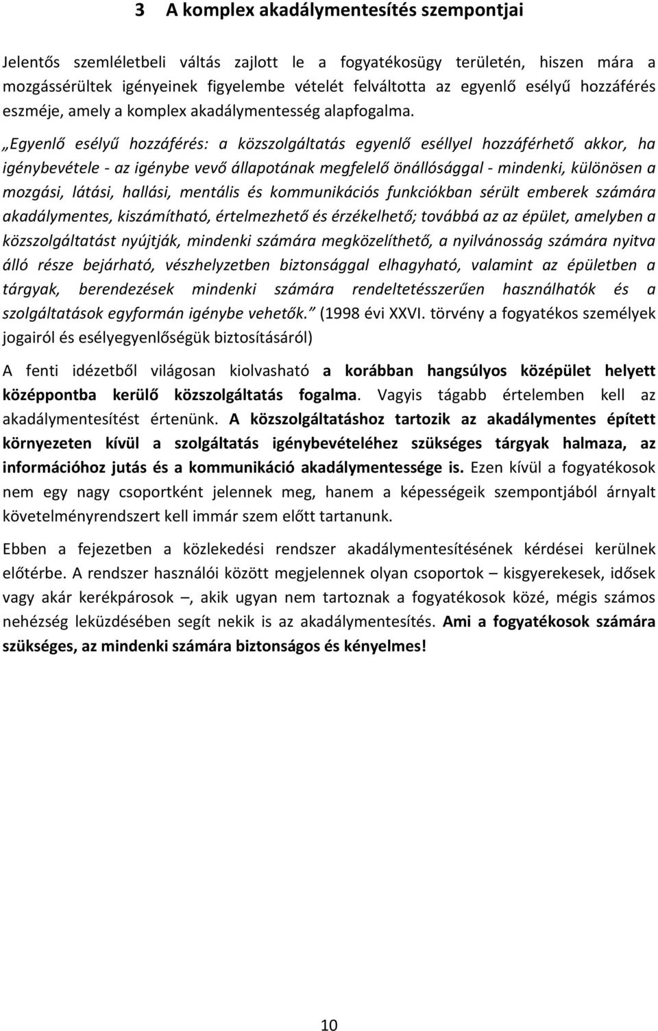 Egyenlő esélyű hozzáférés: a közszolgáltatás egyenlő eséllyel hozzáférhető akkor, ha igénybevétele az igénybe vevő állapotának megfelelő önállósággal mindenki, különösen a mozgási, látási, hallási,