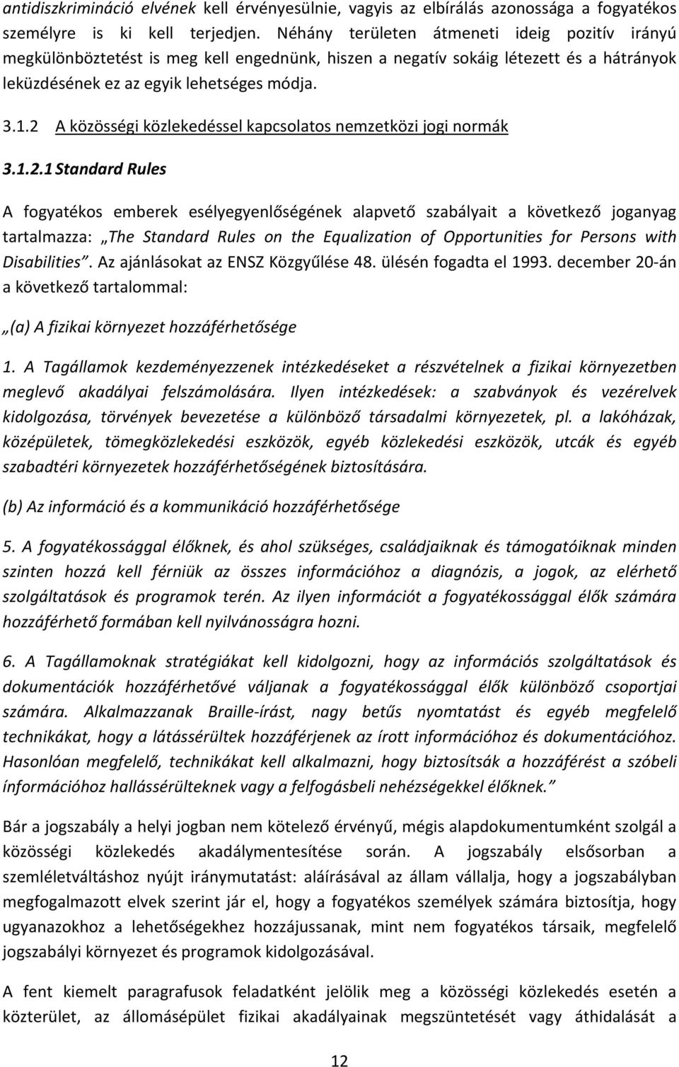 2 A közösségi közlekedéssel kapcsolatos nemzetközi jogi normák 3.1.2.1 Standard Rules A fogyatékos emberek esélyegyenlőségének alapvető szabályait a következő joganyag tartalmazza: The Standard Rules on the Equalization of Opportunities for Persons with Disabilities.